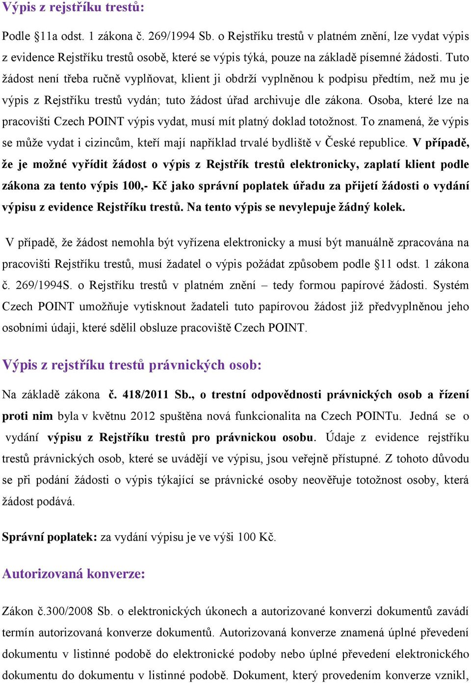 Tuto žádost není třeba ručně vyplňovat, klient ji obdrží vyplněnou k podpisu předtím, než mu je výpis z Rejstříku trestů vydán; tuto žádost úřad archivuje dle zákona.