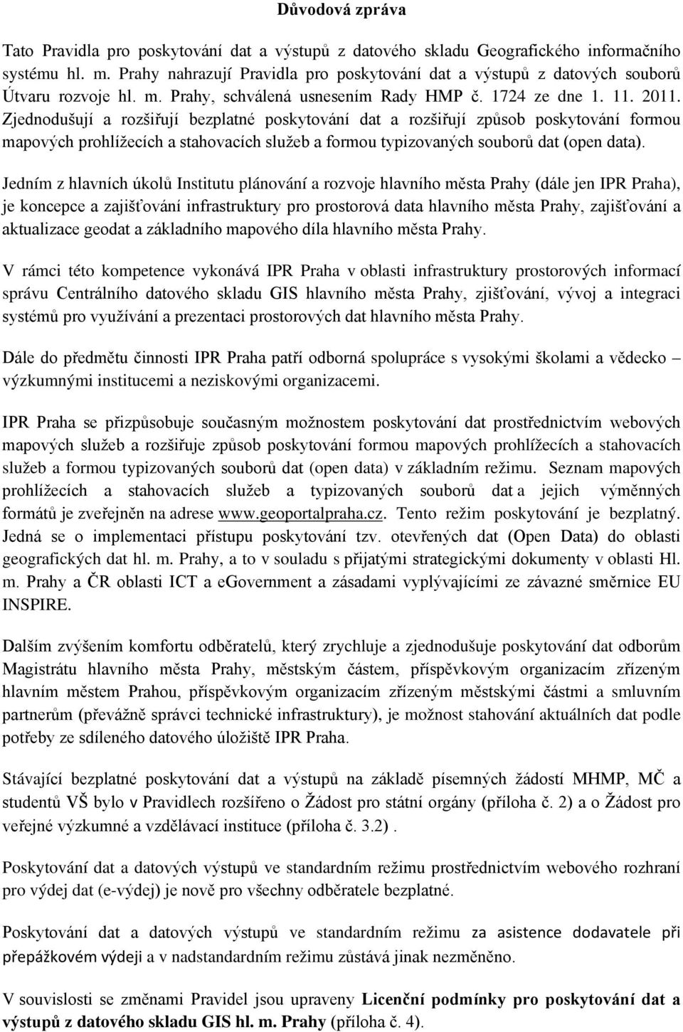 Zjednodušují a rozšiřují bezplatné poskytování dat a rozšiřují způsob poskytování formou mapových prohlížecích a stahovacích služeb a formou typizovaných souborů dat (open data).