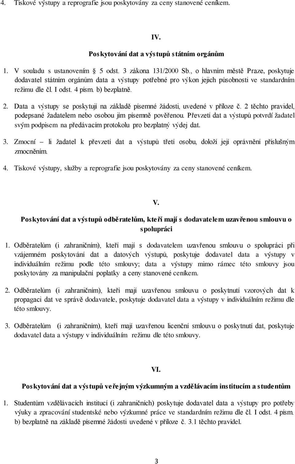 Data a výstupy se poskytují na základě písemné žádosti, uvedené v příloze č. 2 těchto pravidel, podepsané žadatelem nebo osobou jím písemně pověřenou.