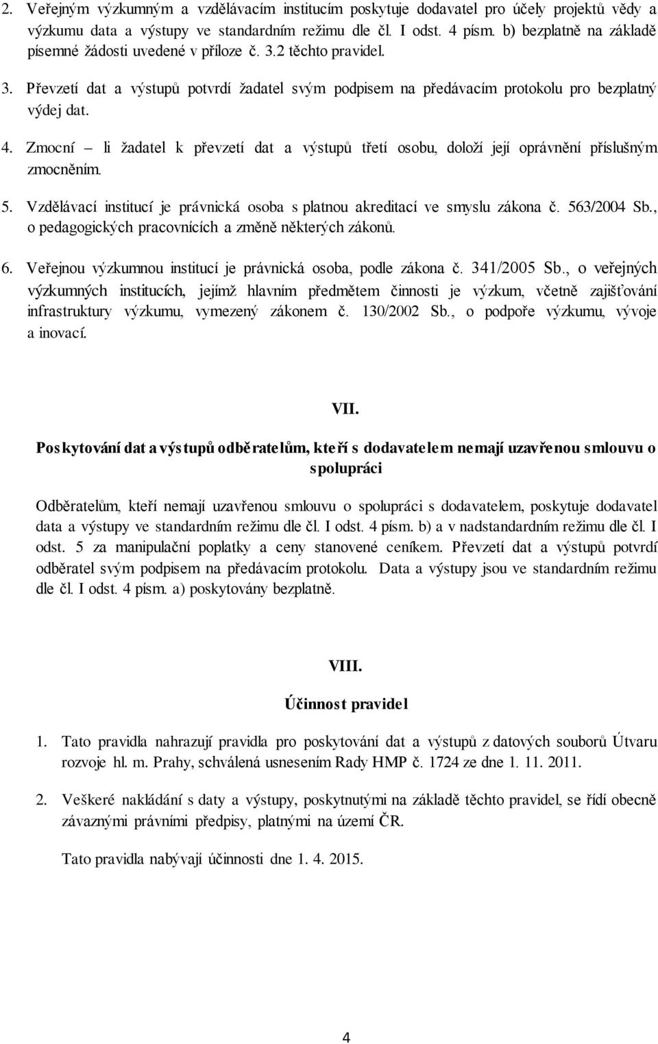 Zmocní li žadatel k převzetí dat a výstupů třetí osobu, doloží její oprávnění příslušným zmocněním. 5. Vzdělávací institucí je právnická osoba s platnou akreditací ve smyslu zákona č. 563/2004 Sb.