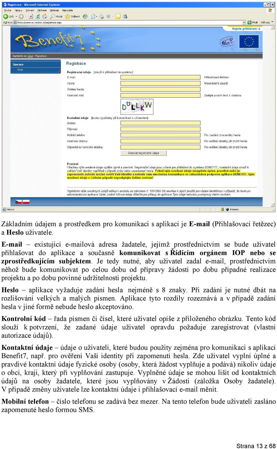 Je tedy nutné, aby uživatel zadal e-mail, prostřednictvím něhož bude komunikovat po celou dobu od přípravy žádosti po dobu případné realizace projektu a po dobu povinné udržitelnosti projektu.