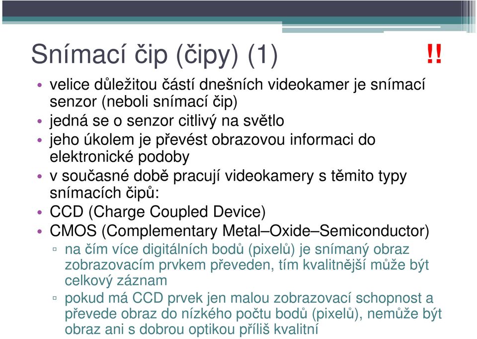 informaci do elektronické podoby v současné době pracují videokamery s těmito typy snímacích čipů: CCD (Charge Coupled Device) CMOS (Complementary Metal