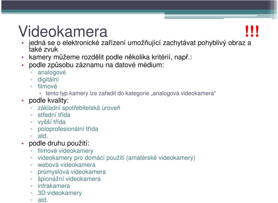 : podle způsobu záznamu na datové médium: analogové digitální filmové tento typ kamery lze zařadit do kategorie analogová videokamera podle