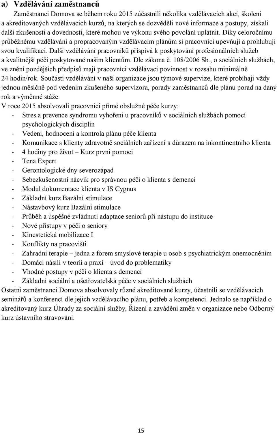 Díky celoročnímu průběžnému vzdělávání a propracovaným vzdělávacím plánům si pracovníci upevňují a prohlubují svou kvalifikaci.