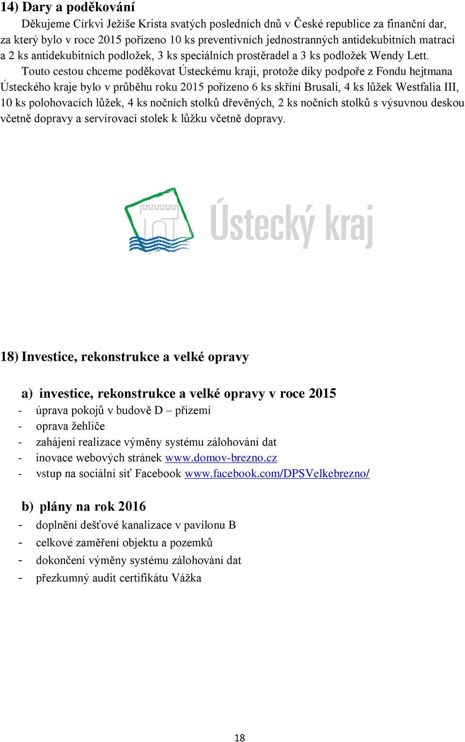 Touto cestou chceme poděkovat Ústeckému kraji, protože díky podpoře z Fondu hejtmana Ústeckého kraje bylo v průběhu roku 2015 pořízeno 6 ks skříní Brusali, 4 ks lůžek Westfalia III, 10 ks