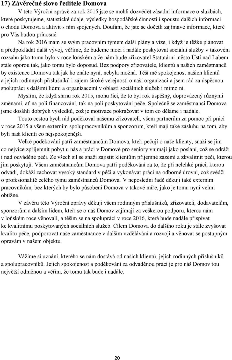 Na rok 2016 mám se svým pracovním týmem další plány a vize, i když je těžké plánovat a předpokládat další vývoj, věříme, že budeme moci i nadále poskytovat sociální služby v takovém rozsahu jako tomu