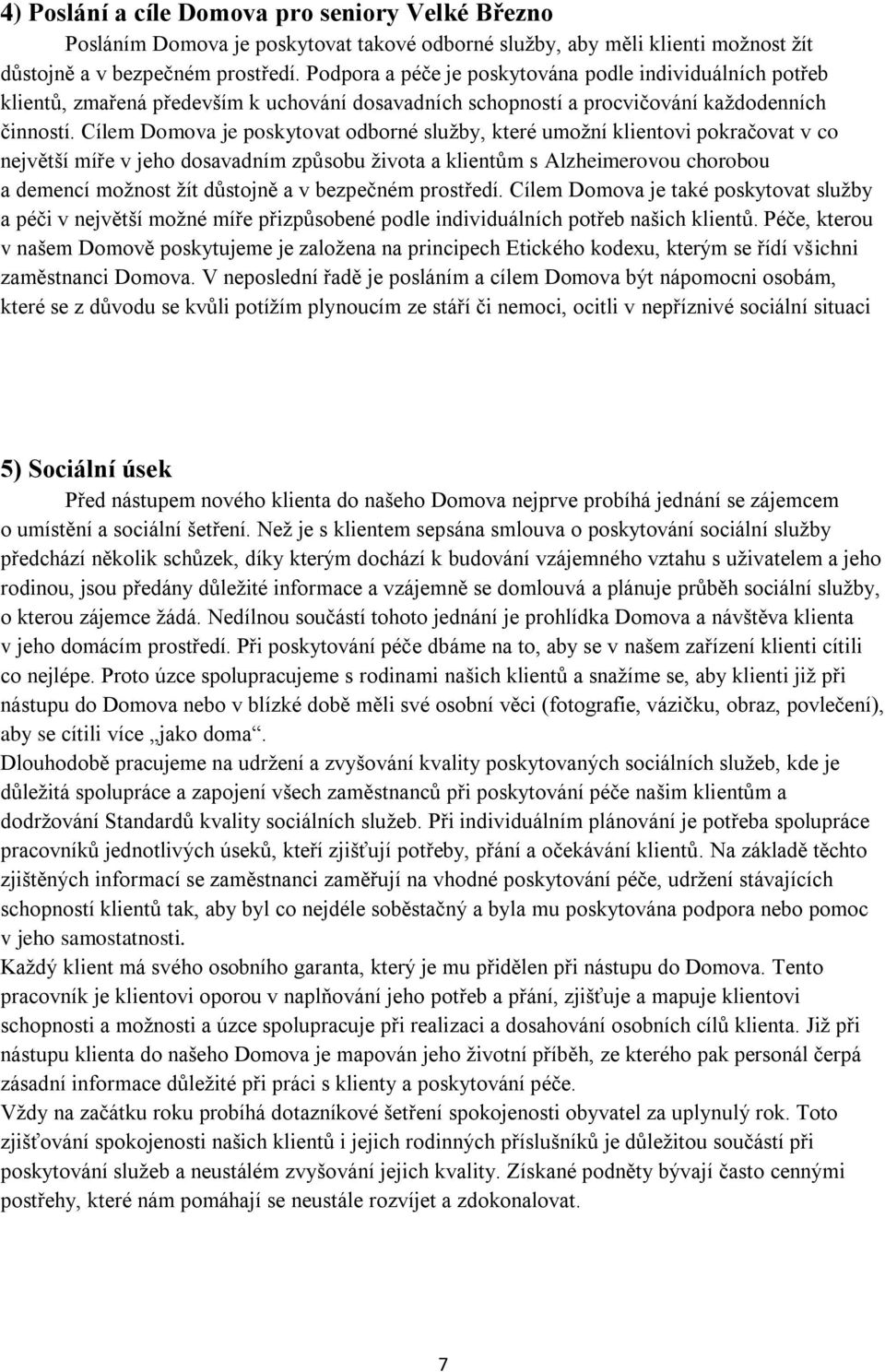 Cílem Domova je poskytovat odborné služby, které umožní klientovi pokračovat v co největší míře v jeho dosavadním způsobu života a klientům s Alzheimerovou chorobou a demencí možnost žít důstojně a v