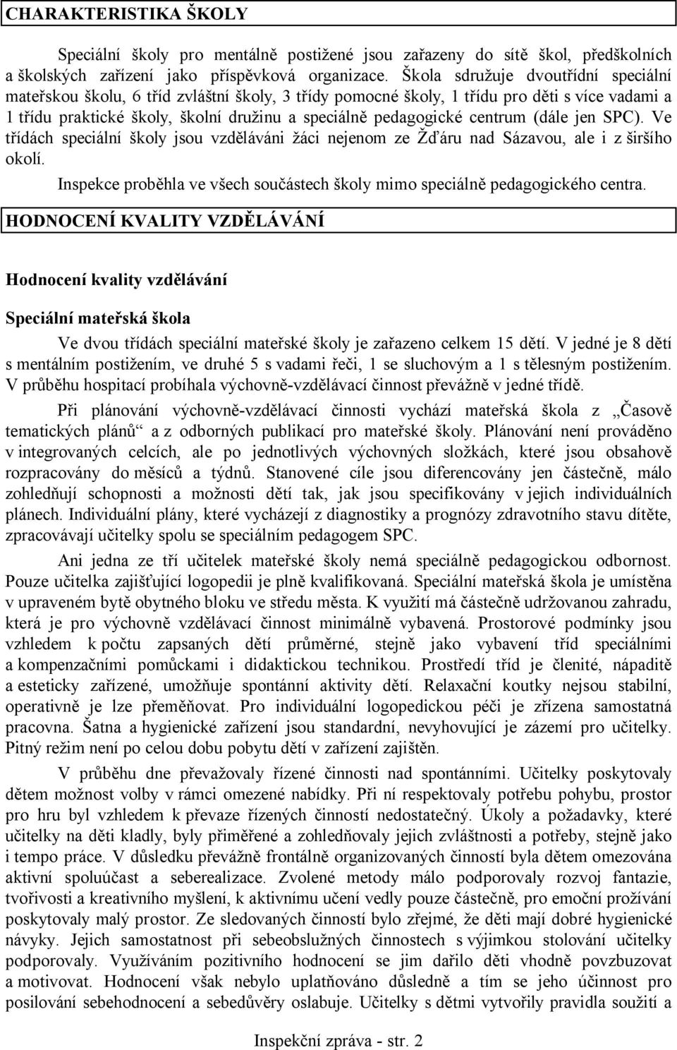 centrum (dále jen SPC). Ve třídách speciální školy jsou vzděláváni žáci nejenom ze Žďáru nad Sázavou, ale i z širšího okolí.