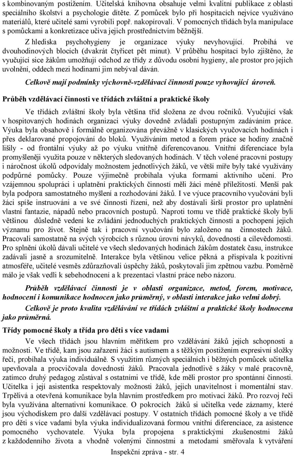 V pomocných třídách byla manipulace s pomůckami a konkretizace učiva jejich prostřednictvím běžnější. Z hlediska psychohygieny je organizace výuky nevyhovující.
