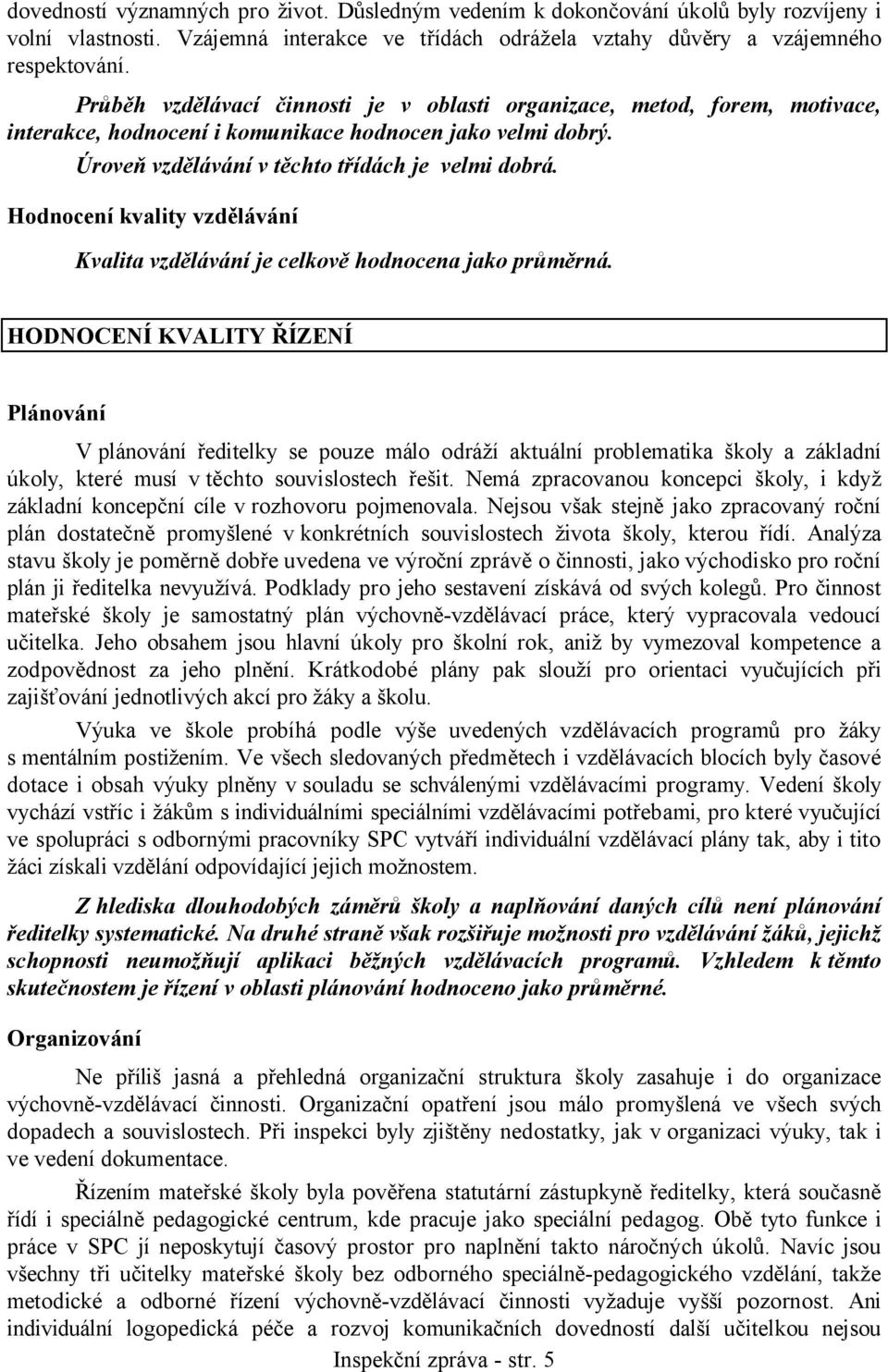 Hodnocení kvality vzdělávání Kvalita vzdělávání je celkově hodnocena jako průměrná.