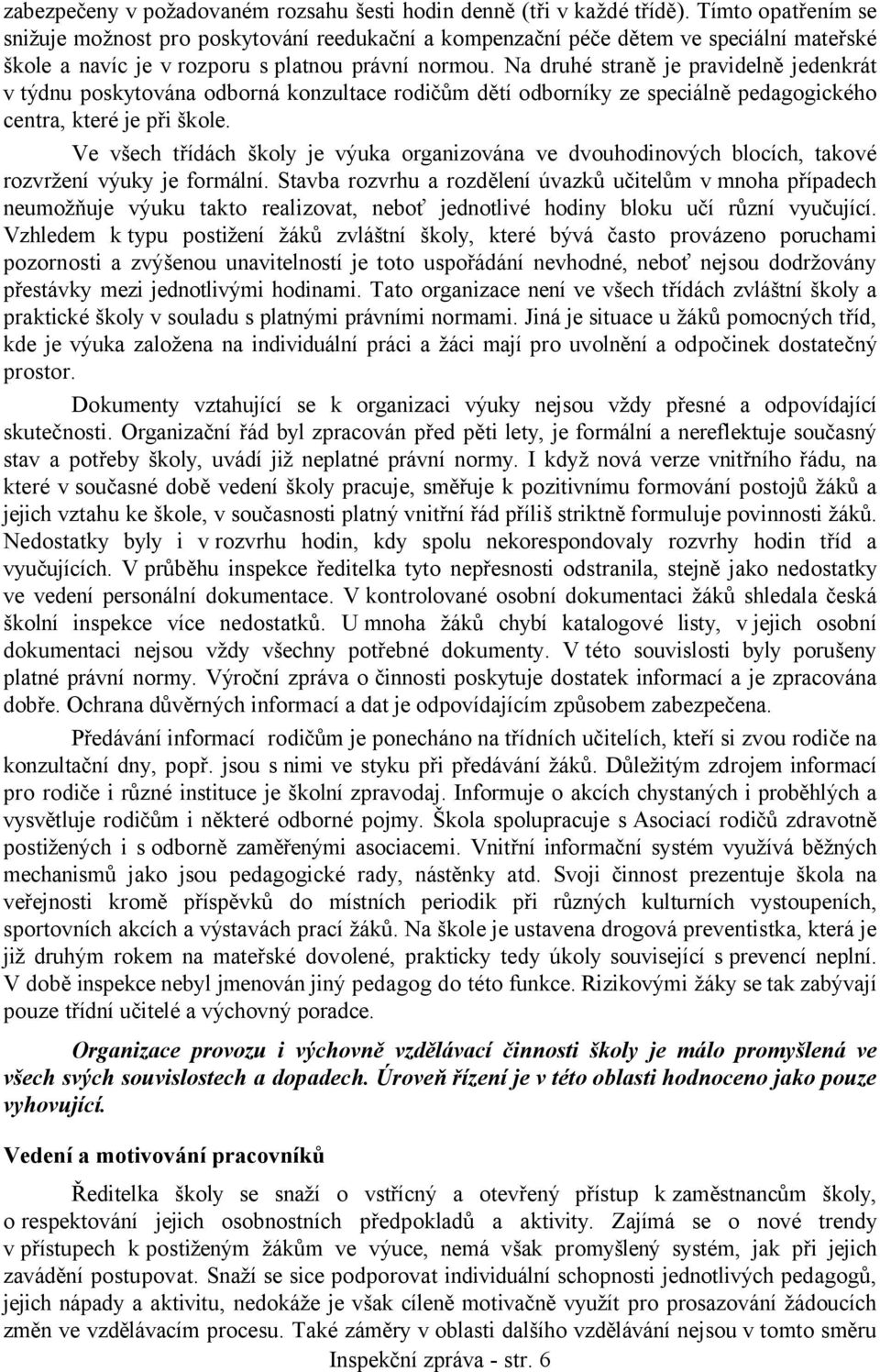 Na druhé straně je pravidelně jedenkrát v týdnu poskytována odborná konzultace rodičům dětí odborníky ze speciálně pedagogického centra, které je při škole.