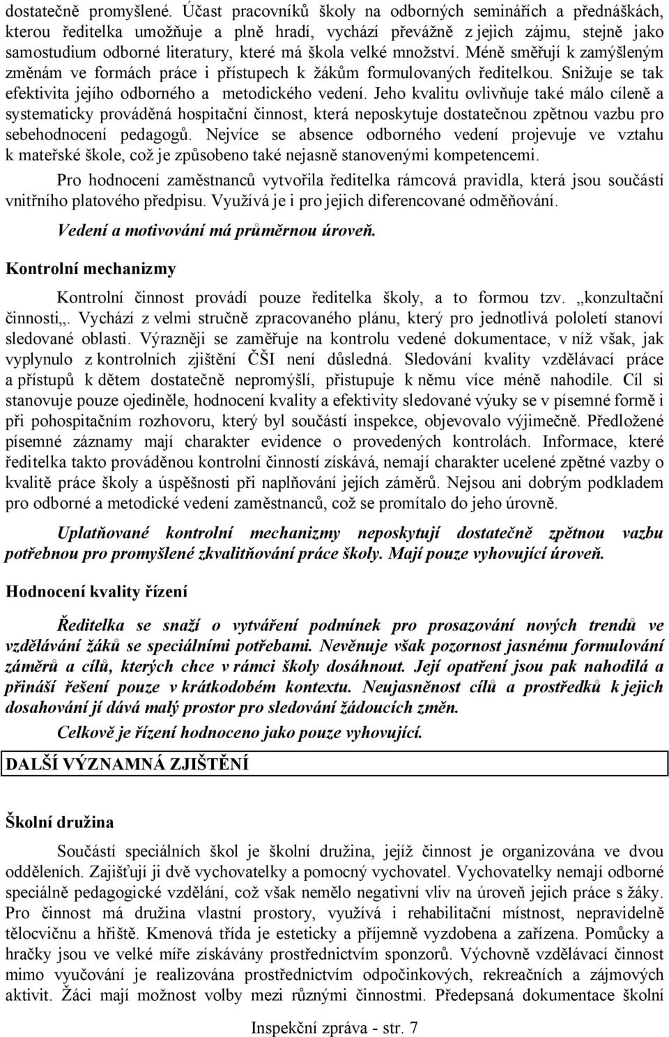 množství. Méně směřují k zamýšleným změnám ve formách práce i přístupech k žákům formulovaných ředitelkou. Snižuje se tak efektivita jejího odborného a metodického vedení.