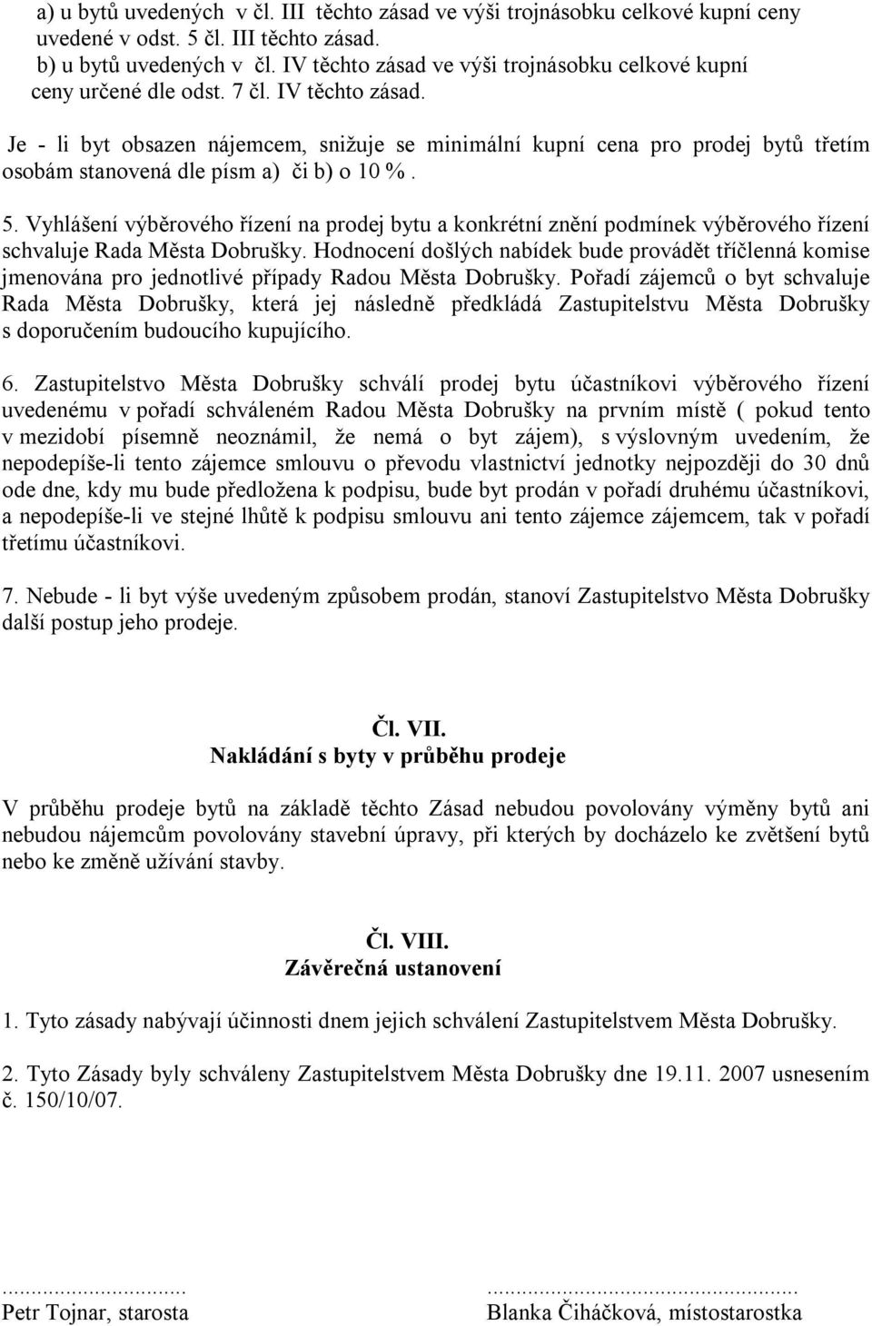 Je - li byt obsazen nájemcem, snižuje se minimální kupní cena pro prodej bytů třetím osobám stanovená dle písm a) či b) o 10 %. 5.