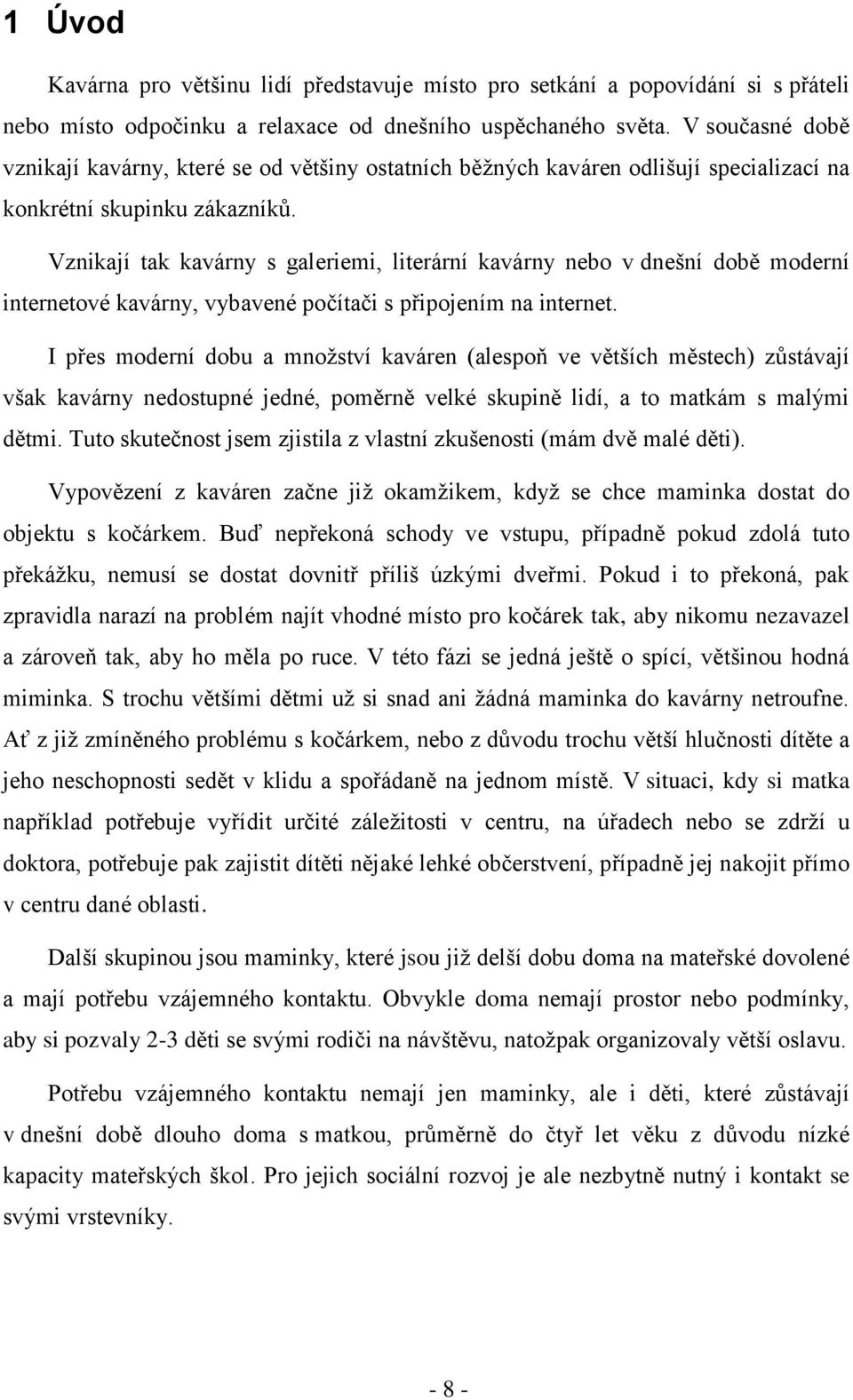 Vznikají tak kavárny s galeriemi, literární kavárny nebo v dnešní době moderní internetové kavárny, vybavené počítači s připojením na internet.