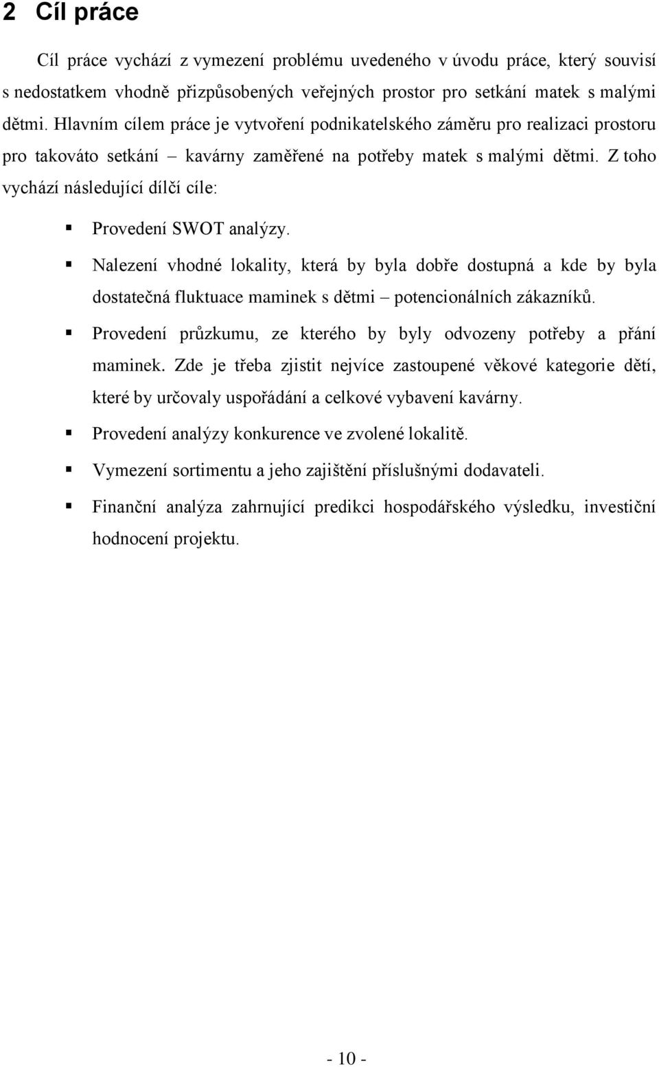 Z toho vychází následující dílčí cíle: Provedení SWOT analýzy. Nalezení vhodné lokality, která by byla dobře dostupná a kde by byla dostatečná fluktuace maminek s dětmi potencionálních zákazníků.