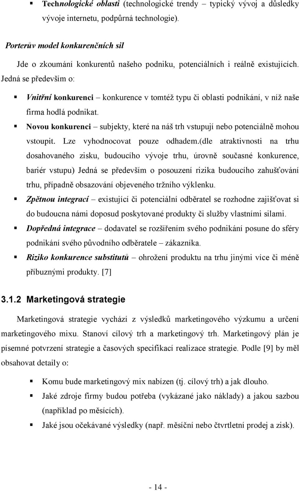 Jedná se především o: Vnitřní konkurenci konkurence v tomtéţ typu či oblasti podnikání, v níţ naše firma hodlá podnikat.