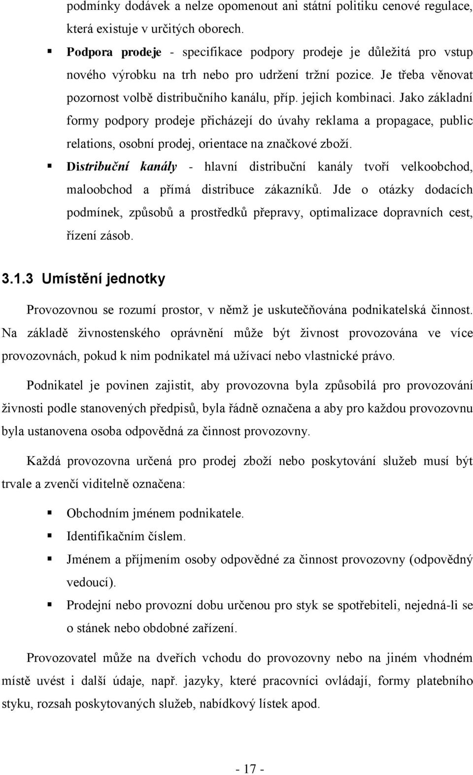 Jako základní formy podpory prodeje přicházejí do úvahy reklama a propagace, public relations, osobní prodej, orientace na značkové zboţí.