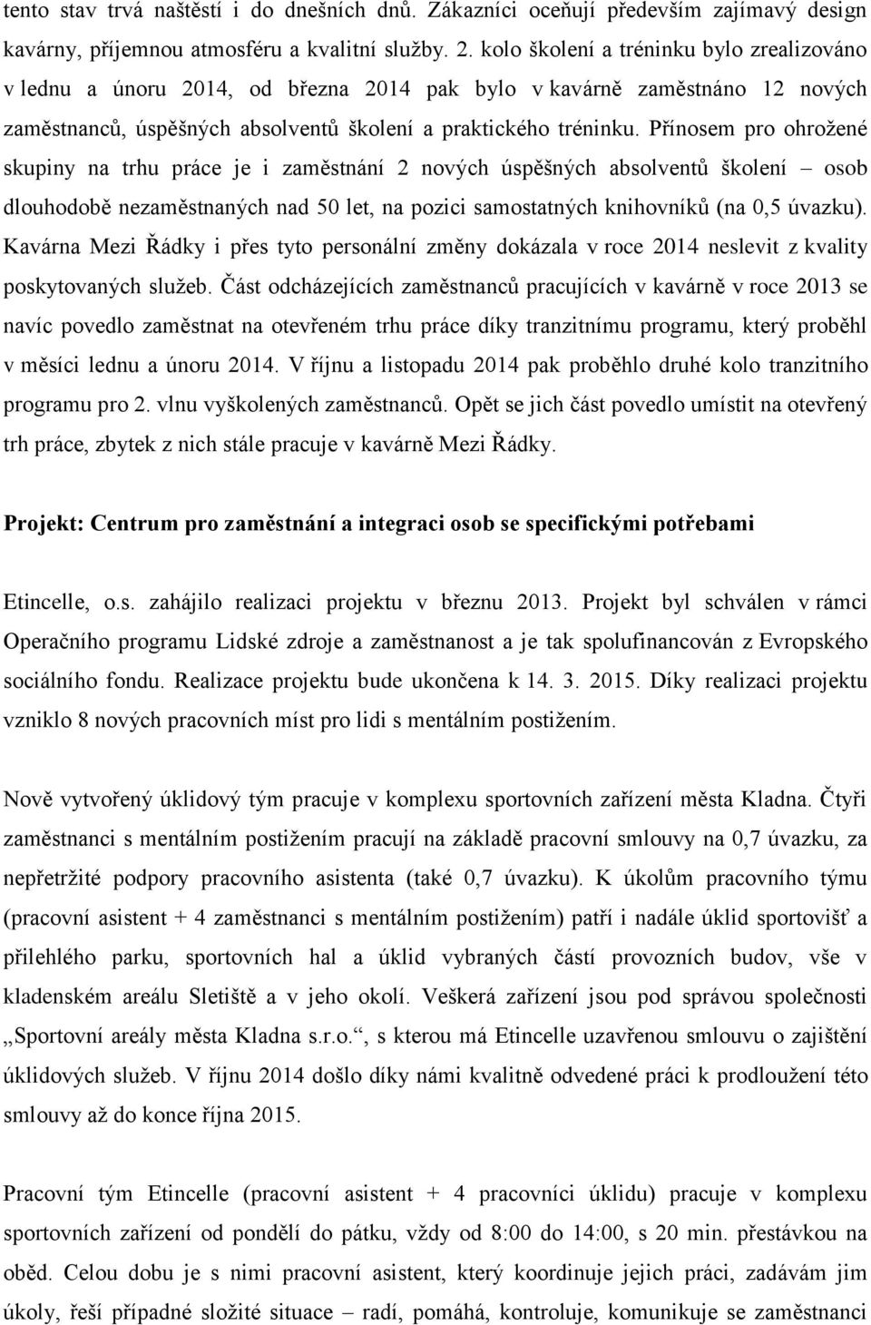 Přínosem pro ohrožené skupiny na trhu práce je i zaměstnání 2 nových úspěšných absolventů školení osob dlouhodobě nezaměstnaných nad 50 let, na pozici samostatných knihovníků (na 0,5 úvazku).