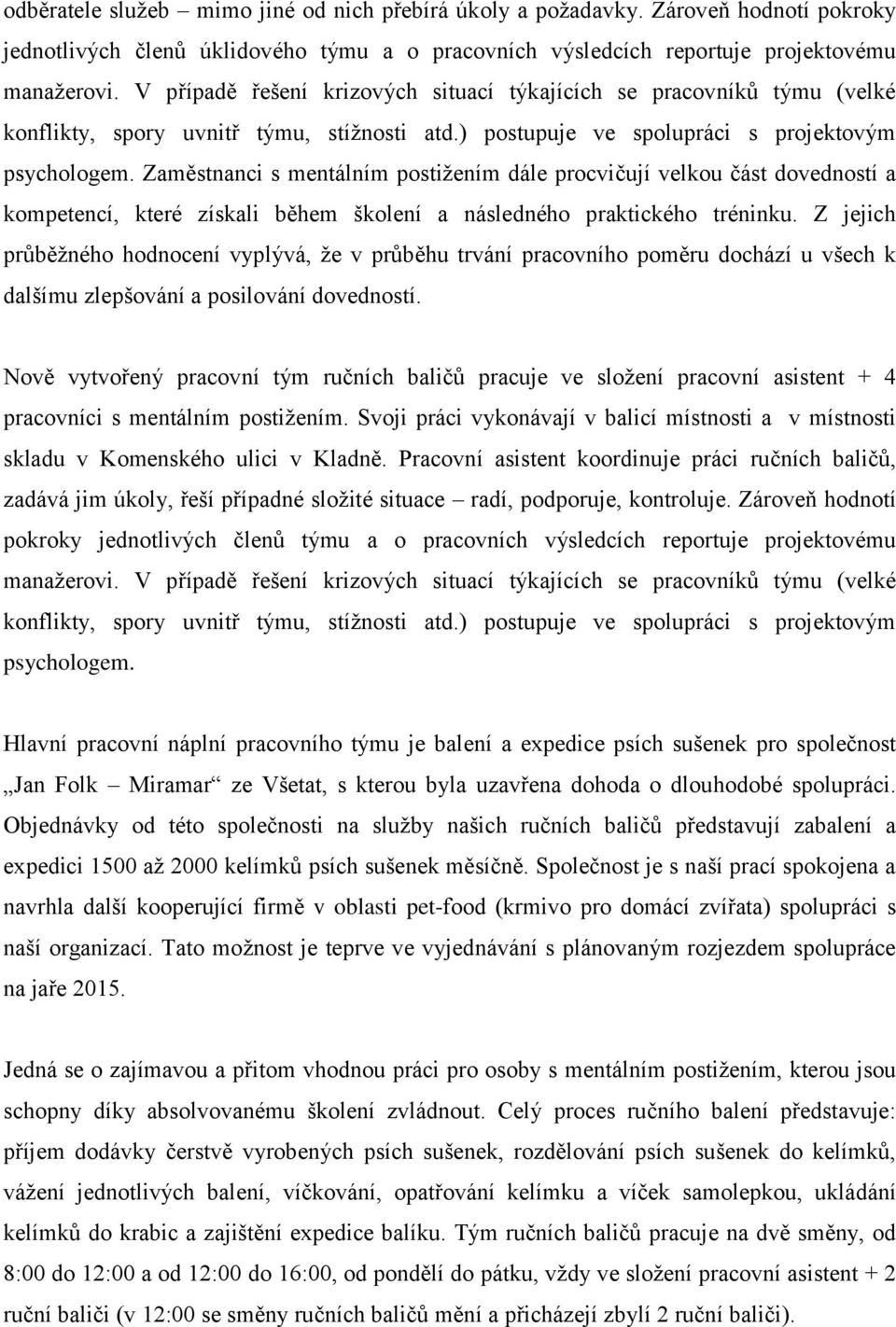 Zaměstnanci s mentálním postižením dále procvičují velkou část dovedností a kompetencí, které získali během školení a následného praktického tréninku.