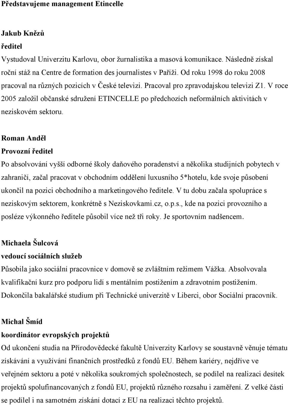 V roce 2005 založil občanské sdružení ETINCELLE po předchozích neformálních aktivitách v neziskovém sektoru.