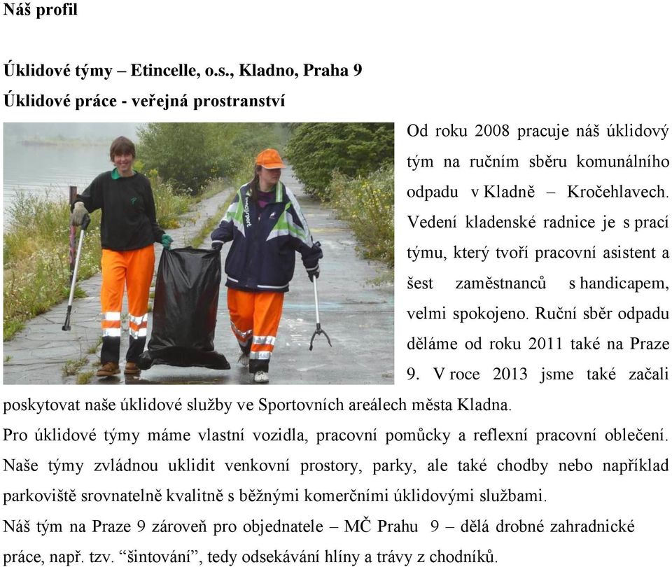 V roce 2013 jsme také začali poskytovat naše úklidové služby ve Sportovních areálech města Kladna. Pro úklidové týmy máme vlastní vozidla, pracovní pomůcky a reflexní pracovní oblečení.
