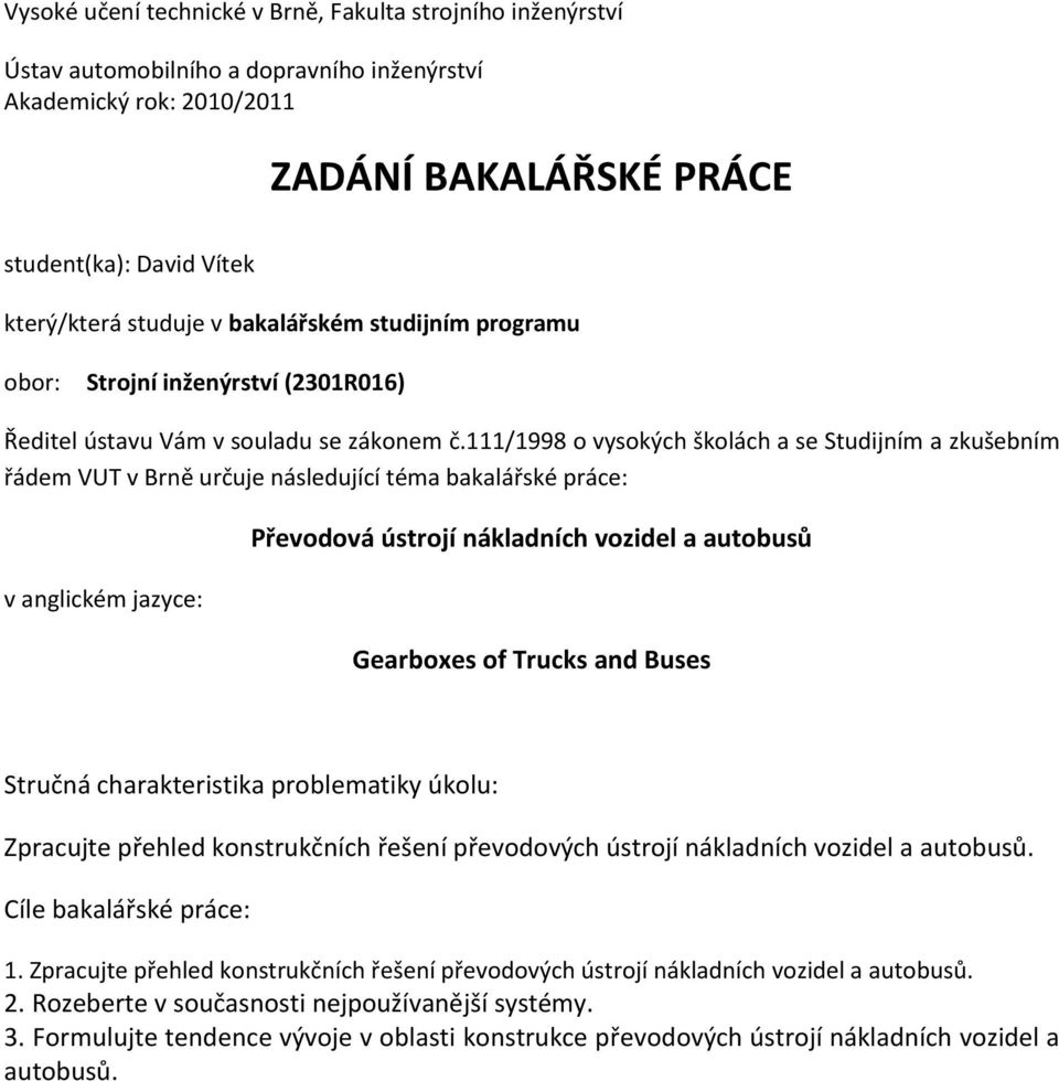 111/1998 o vysokých školách a se Studijním a zkušebním řádem VUT v Brně určuje následující téma bakalářské práce: v anglickém jazyce: Převodová ústrojí nákladních vozidel a autobusů Gearboxes of