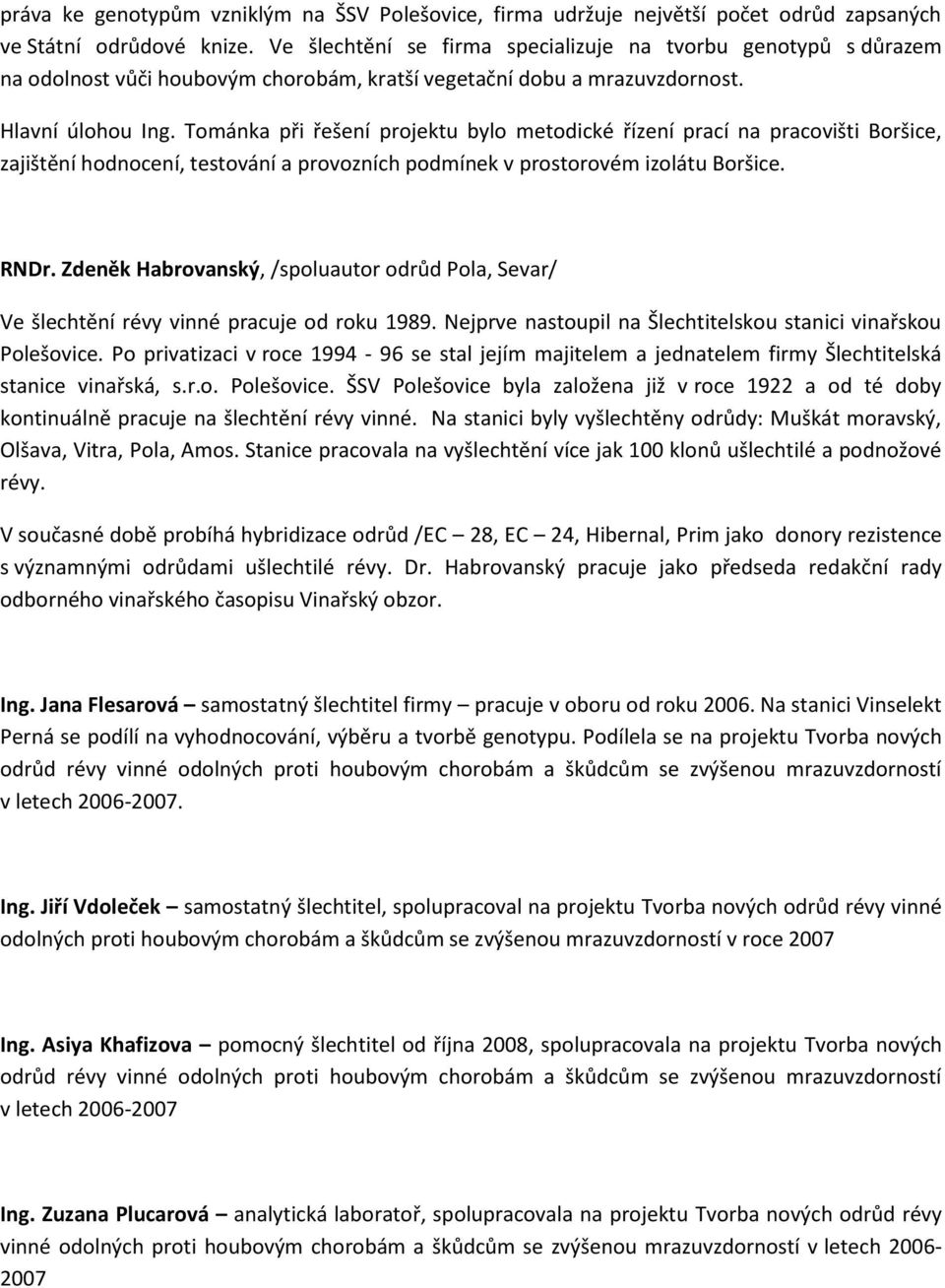 Tománka při řešení projektu bylo metodické řízení prací na pracovišti Boršice, zajištění hodnocení, testování a provozních podmínek v prostorovém izolátu Boršice. RNDr.