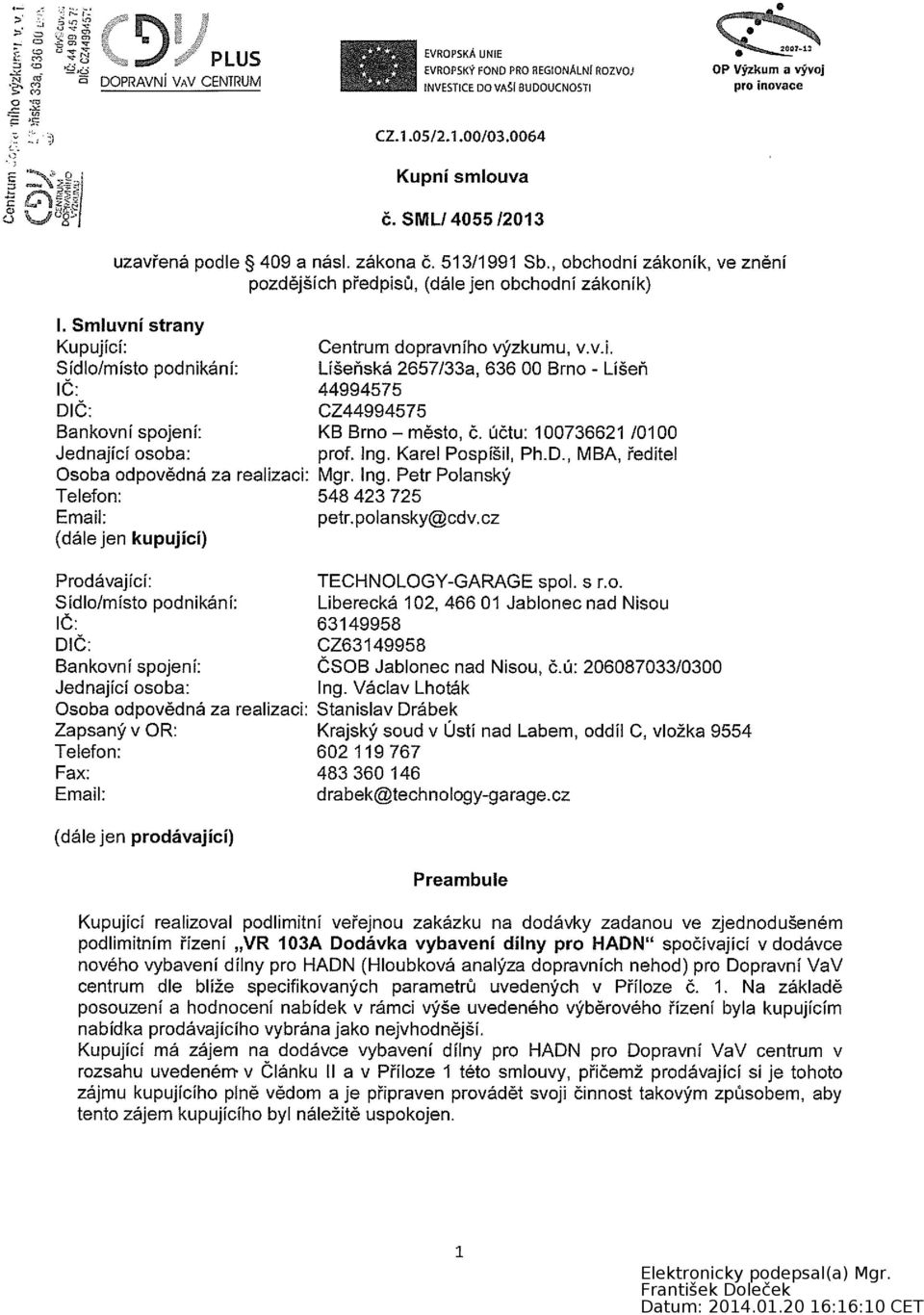 Smluvní strany Kupující: Centrum dopravního výzkumu, vyj. Sídlo/místo podnikání: Líšeňská 2657/33a, 636 00 Brno - Líšeň IC: 44994575 DIČ: CZ44994575 Bankovní spojení: KB Brno město, č.