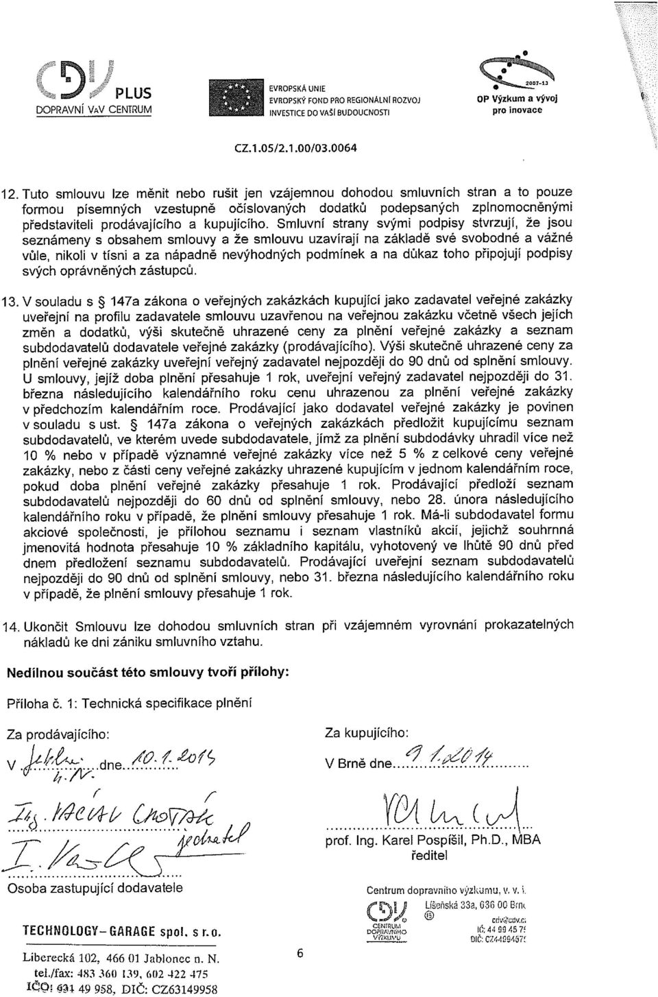 Smluvní strany svými podpisy stvrzují, že jsou seznámeny s obsahem smlouvy a že smlouvu uzavírají na základě své svobodné a vážné vůle, nikoli v tísni a za nápadně nevýhodných podmínek a na důkaz