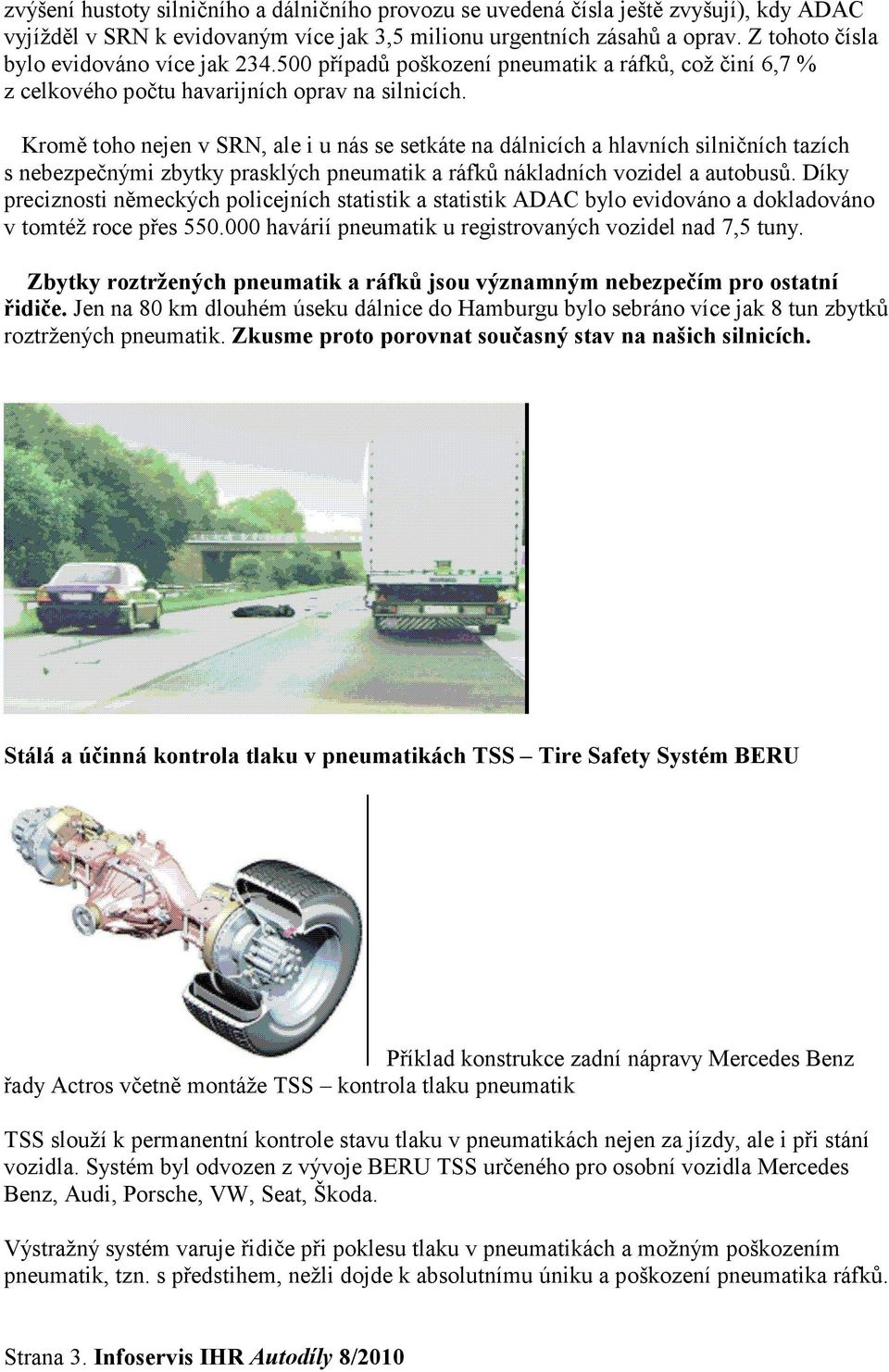 Kromě toho nejen v SRN, ale i u nás se setkáte na dálnicích a hlavních silničních tazích s nebezpečnými zbytky prasklých pneumatik a ráfků nákladních vozidel a autobusů.