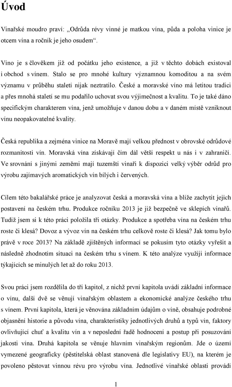 České a moravské víno má letitou tradici a přes mnohá staletí se mu podařilo uchovat svou výjimečnost a kvalitu.