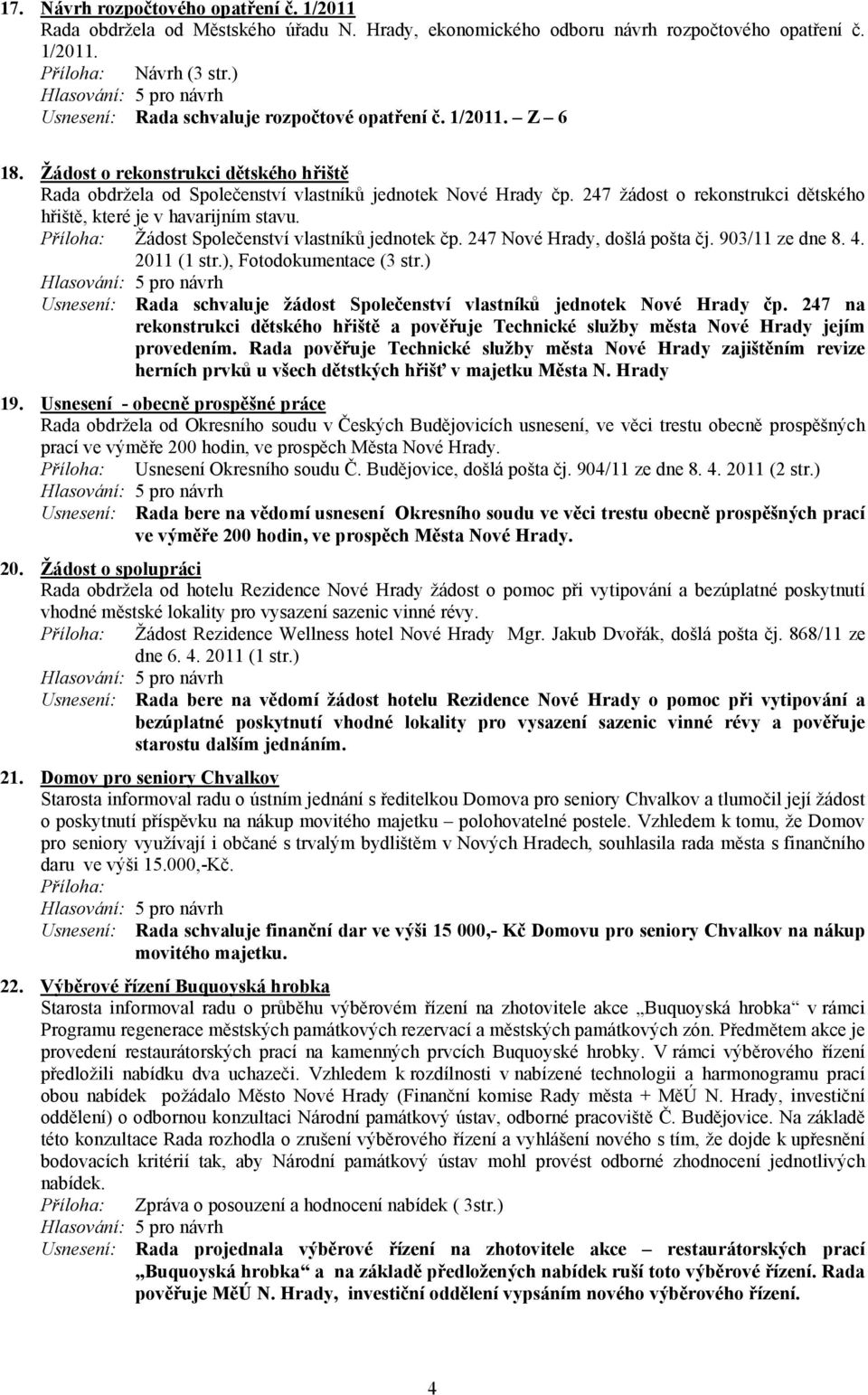 247 žádost o rekonstrukci dětského hřiště, které je v havarijním stavu. Příloha: Žádost Společenství vlastníků jednotek čp. 247 Nové Hrady, došlá pošta čj. 903/11 ze dne 8. 4. 2011 (1 str.