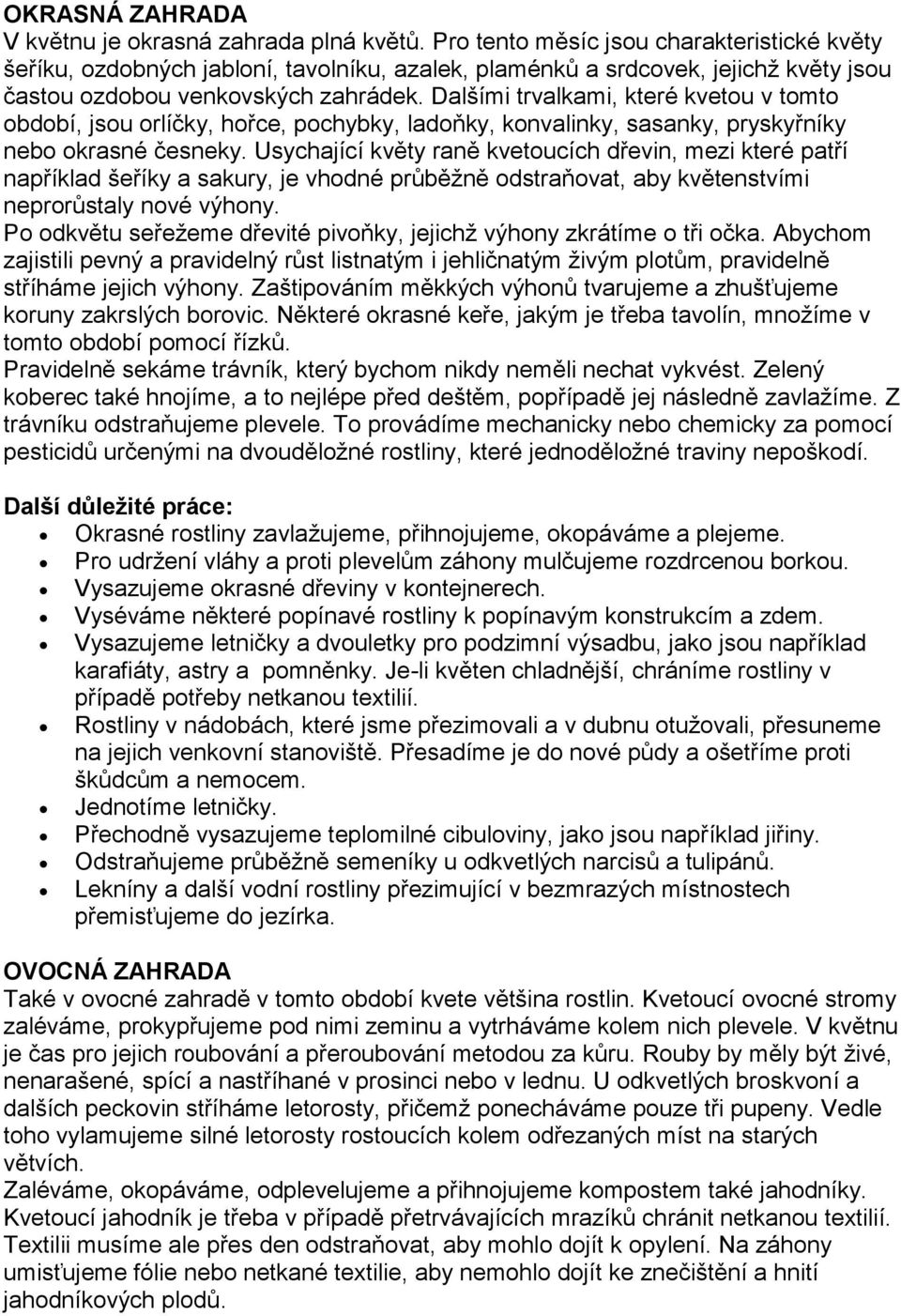Dalšími trvalkami, které kvetou v tomto období, jsou orlíčky, hořce, pochybky, ladoňky, konvalinky, sasanky, pryskyřníky nebo okrasné česneky.