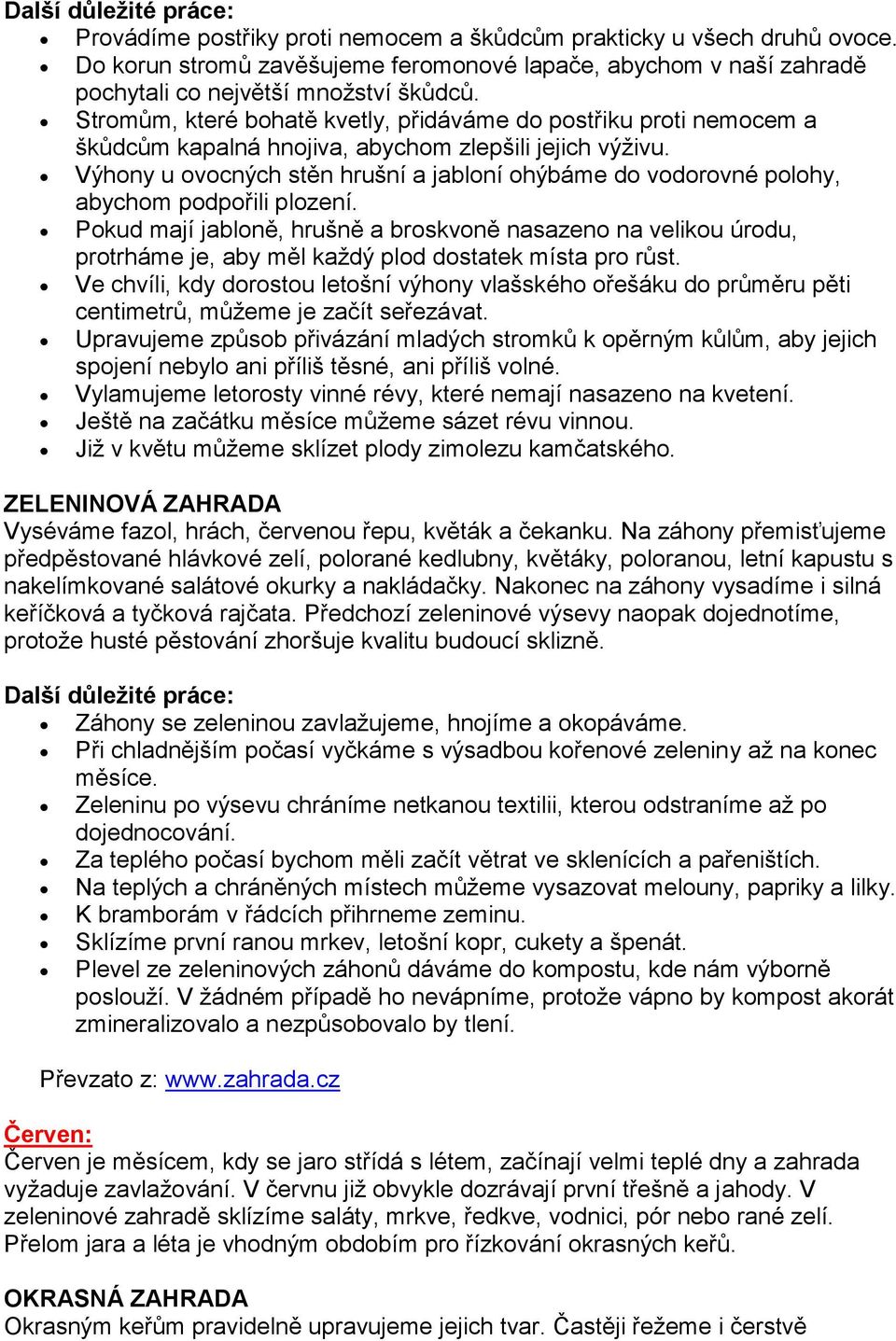 Výhony u ovocných stěn hrušní a jabloní ohýbáme do vodorovné polohy, abychom podpořili plození.