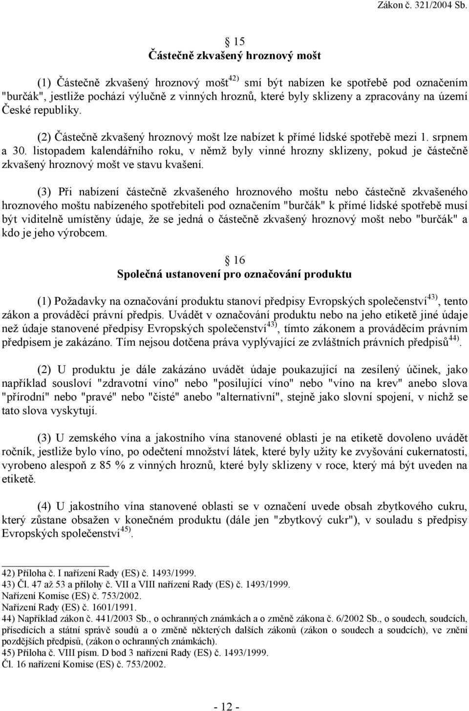 listopadem kalendářního roku, v němž byly vinné hrozny sklizeny, pokud je částečně zkvašený hroznový mošt ve stavu kvašení.