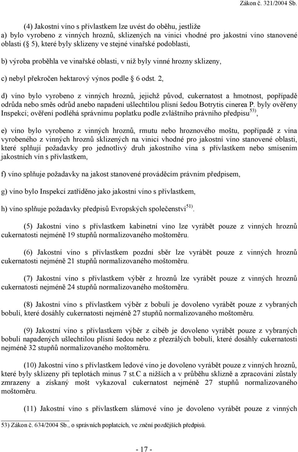 2, d) víno bylo vyrobeno z vinných hroznů, jejichž původ, cukernatost a hmotnost, popřípadě odrůda nebo směs odrůd anebo napadení ušlechtilou plísní šedou Botrytis cinerea P.