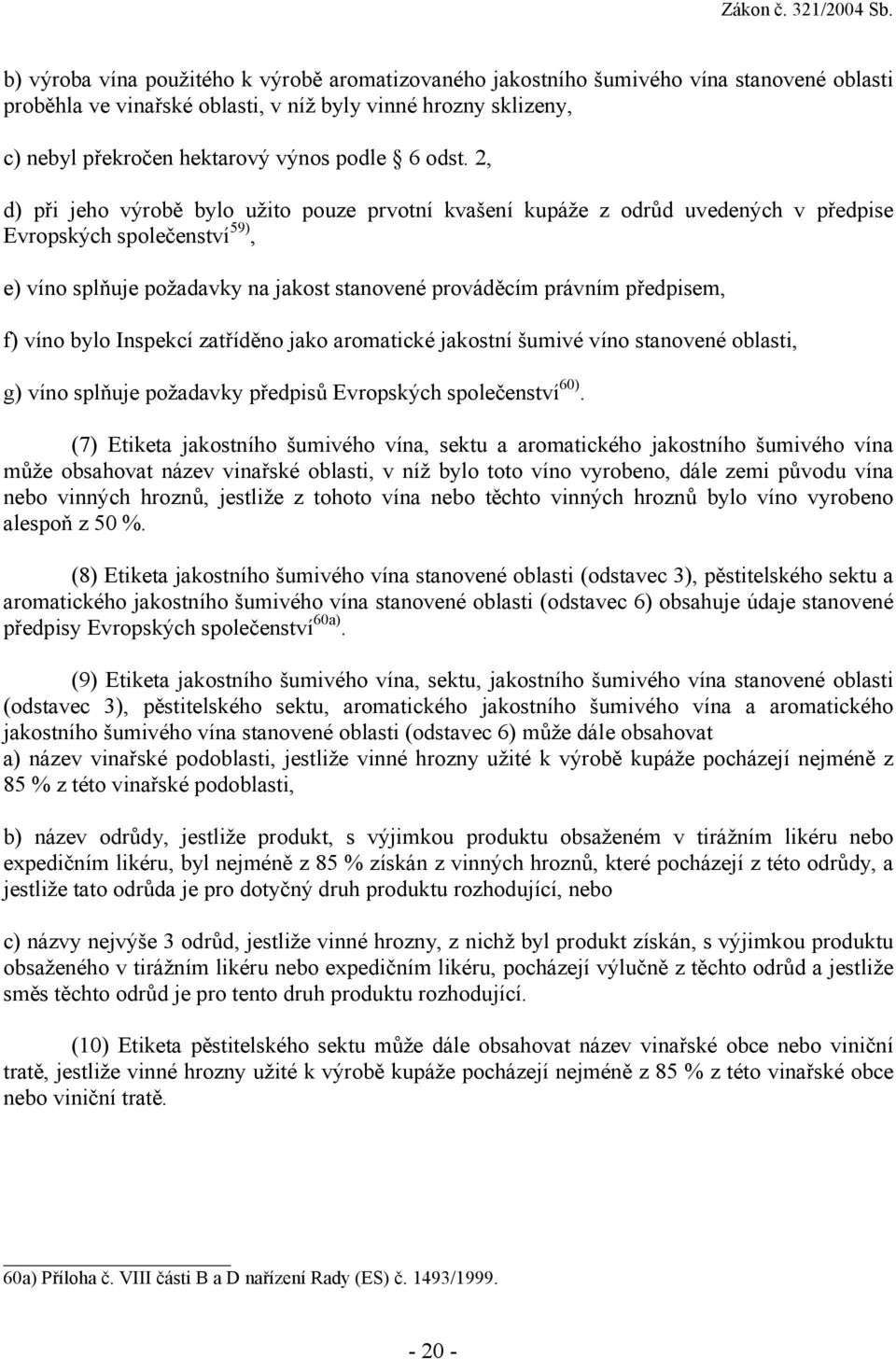 předpisem, f) víno bylo Inspekcí zatříděno jako aromatické jakostní šumivé víno stanovené oblasti, g) víno splňuje požadavky předpisů Evropských společenství 60).