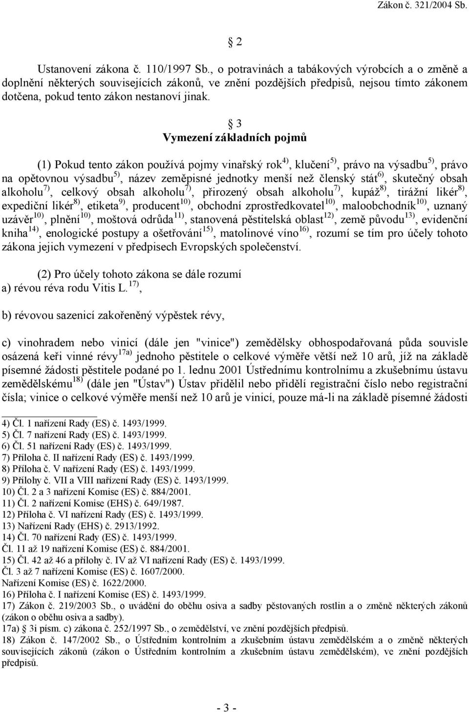 3 Vymezení základních pojmů (1) Pokud tento zákon používá pojmy vinařský rok 4), klučení 5), právo na výsadbu 5), právo na opětovnou výsadbu 5), název zeměpisné jednotky menší než členský stát 6),