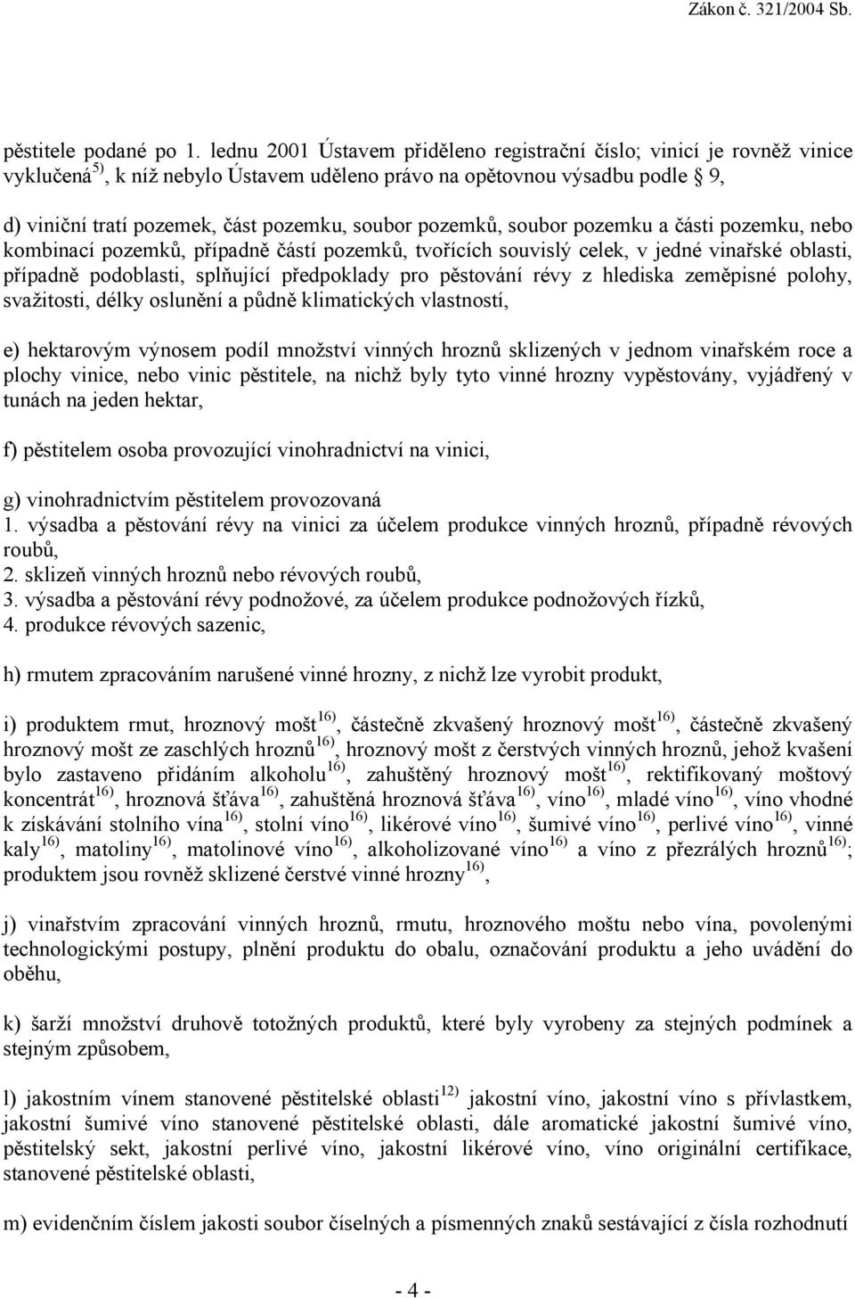 pozemků, soubor pozemku a části pozemku, nebo kombinací pozemků, případně částí pozemků, tvořících souvislý celek, v jedné vinařské oblasti, případně podoblasti, splňující předpoklady pro pěstování