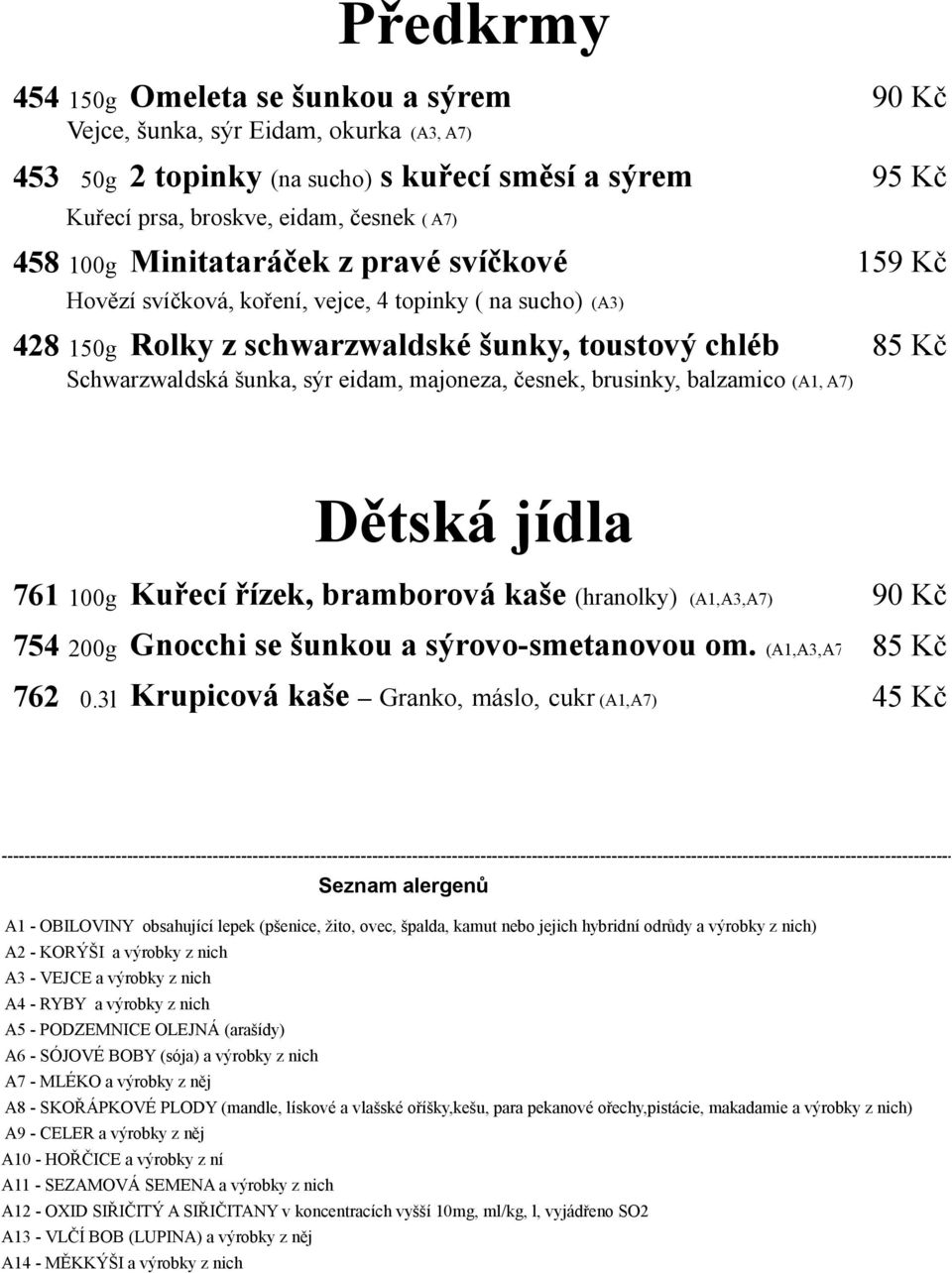 česnek, brusinky, balzamico (A1, A7) Dětská jídla 761 100g Kuřecí řízek, bramborová kaše (hranolky) (A1,A3,A7) 90 Kč 754 200g Gnocchi se šunkou a sýrovo-smetanovou om. (A1,A3,A7) 85 Kč 762 0.