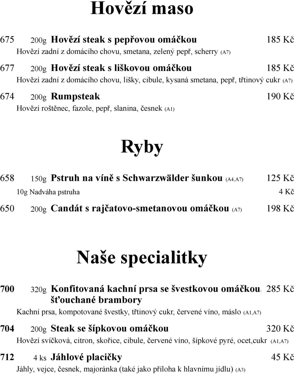 (A4,A7) 125 Kč 10g Nadváha pstruha 4 Kč 650 200g Candát s rajčatovo-smetanovou omáčkou (A7) 198 Kč Naše specialitky 700 320g Konfitovaná kachní prsa se švestkovou omáčkou, 285 Kč šťouchané brambory