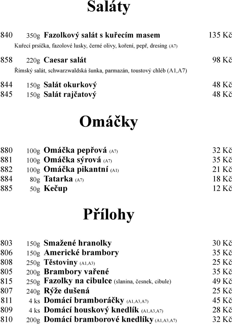 21 Kč 884 80g Tatarka (A7) 18 Kč 885 50g Kečup 12 Kč Přílohy 803 150g Smažené hranolky 30 Kč 806 150g Americké brambory 35 Kč 808 250g Těstoviny (A1,A3) 25 Kč 805 200g Brambory vařené 35 Kč 815 250g