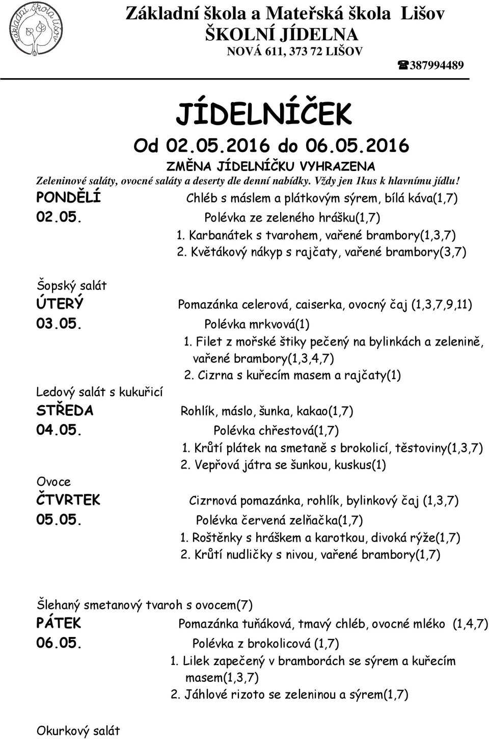 Filet z mořské štiky pečený na bylinkách a zelenině, vařené brambory(1,3,4,7) 2. Cizrna s kuřecím masem a rajčaty(1) Ledový salát s kukuřicí Rohlík, máslo, šunka, kakao(1,7) 04.05.