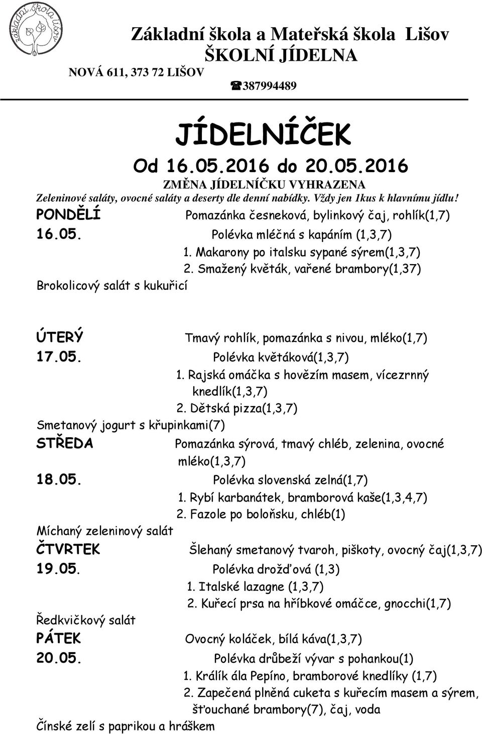 Rajská omáčka s hovězím masem, vícezrnný knedlík(1,3,7) 2. Dětská pizza(1,3,7) Smetanový jogurt s křupinkami(7) Pomazánka sýrová, tmavý chléb, zelenina, ovocné mléko(1,3,7) 18.05.