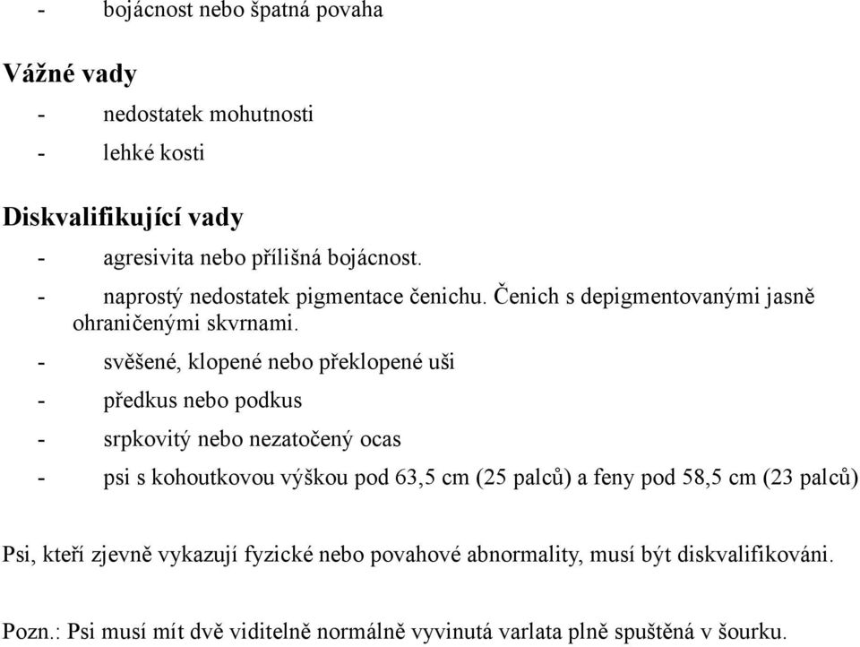 - svěšené, klopené nebo překlopené uši - předkus nebo podkus - srpkovitý nebo nezatočený ocas - psi s kohoutkovou výškou pod 63,5 cm (25 palců) a