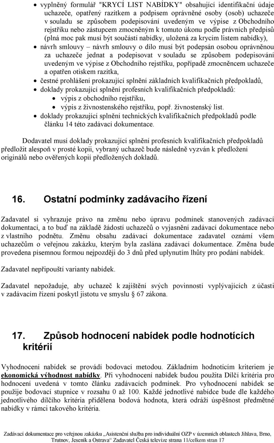 musí být podepsán osobou oprávněnou za uchazeče jednat a podepisovat v souladu se způsobem podepisování uvedeným ve výpise z Obchodního rejstříku, popřípadě zmocněncem uchazeče a opatřen otiskem