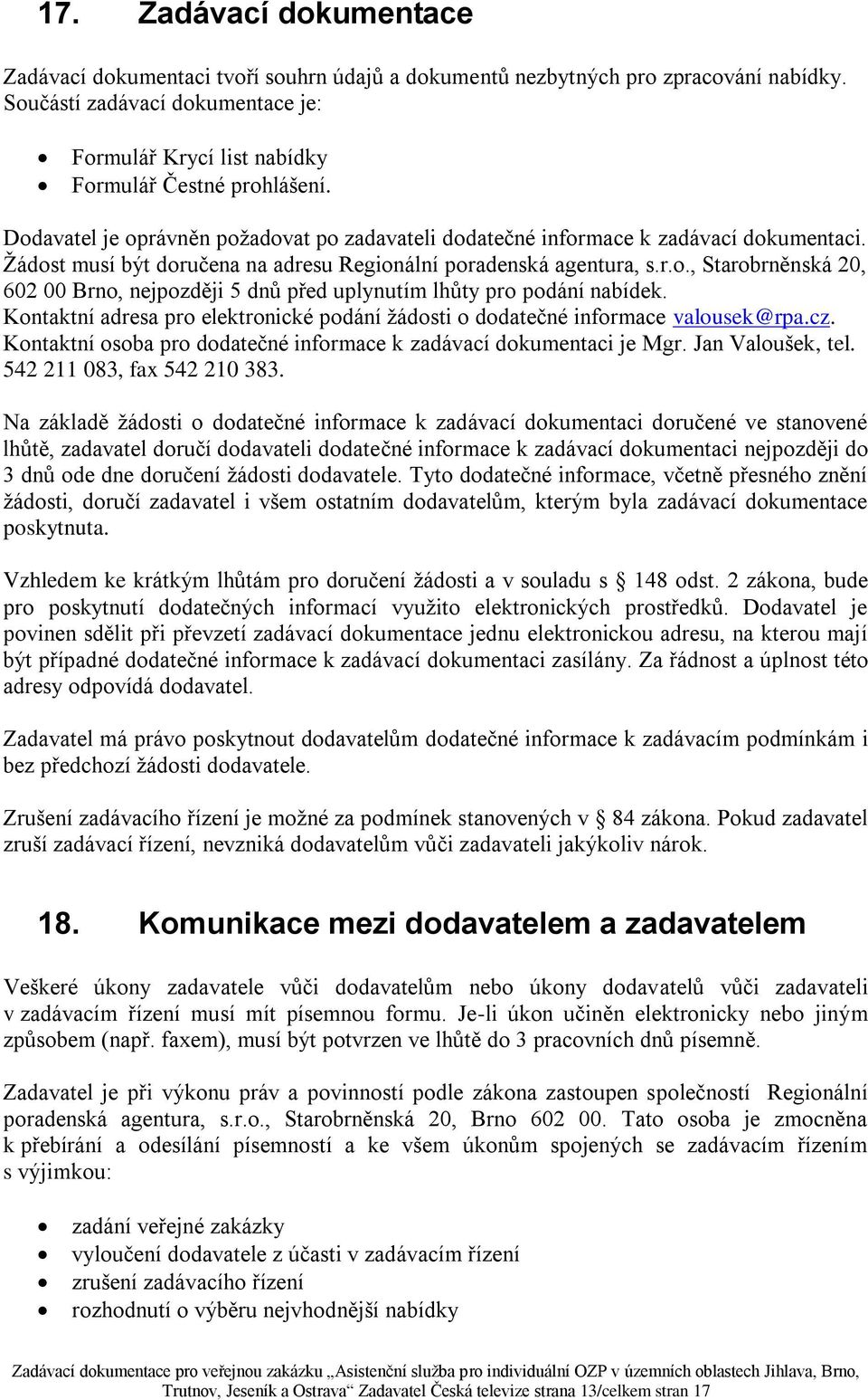 Ţádost musí být doručena na adresu Regionální poradenská agentura, s.r.o., Starobrněnská 20, 602 00 Brno, nejpozději 5 dnů před uplynutím lhůty pro podání nabídek.