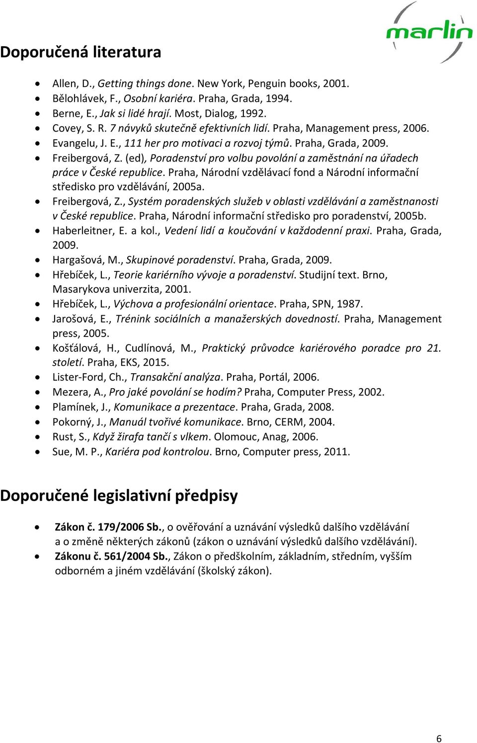 (ed), Poradenství pro volbu povolání a zaměstnání na úřadech práce v České republice. Praha, Národní vzdělávací fond a Národní informační středisko pro vzdělávání, 2005a. Freibergová, Z.