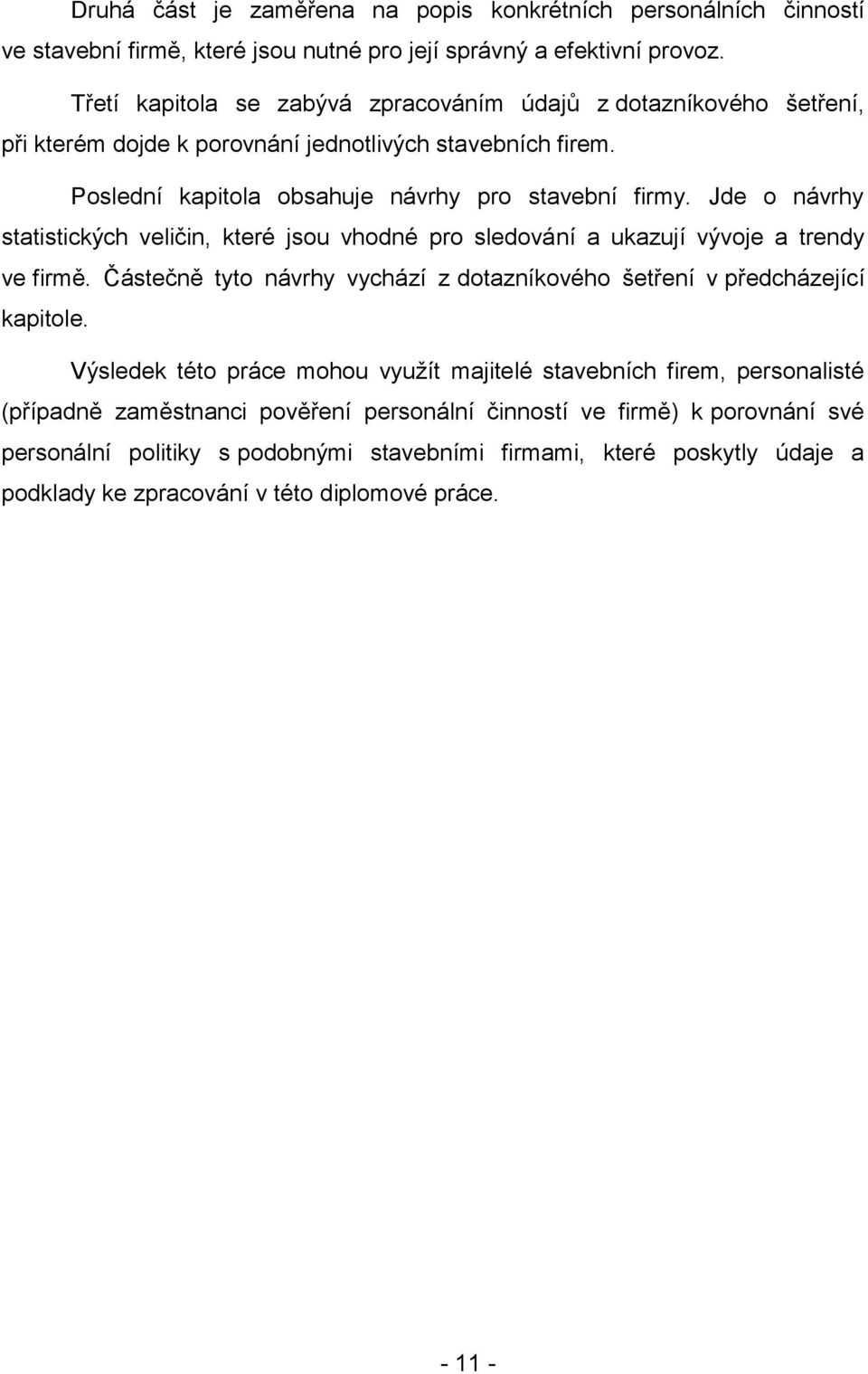 Jde o návrhy statistických veličin, které jsou vhodné pro sledování a ukazují vývoje a trendy ve firmě. Částečně tyto návrhy vychází z dotazníkového šetření v předcházející kapitole.