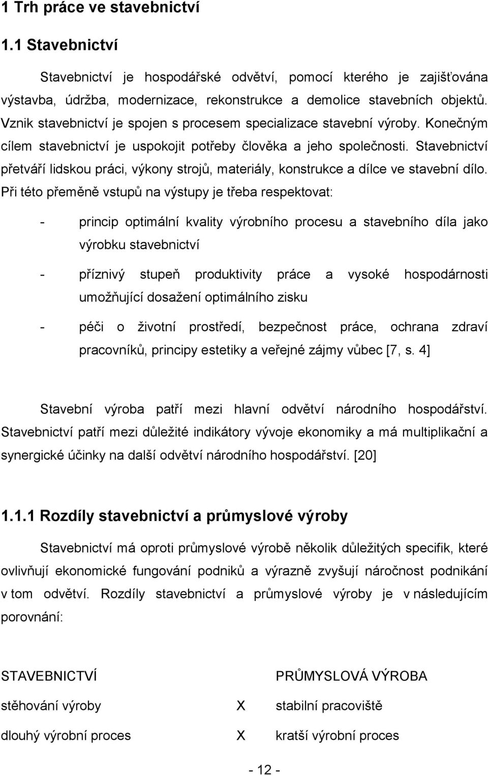 Stavebnictví přetváří lidskou práci, výkony strojů, materiály, konstrukce a dílce ve stavební dílo.